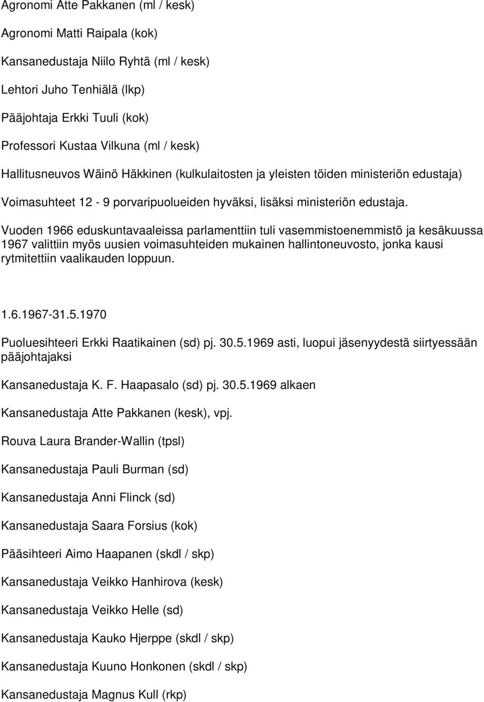 Vuoden 1966 eduskuntavaaleissa parlamenttiin tuli vasemmistoenemmistö ja kesäkuussa 1967 valittiin myös uusien voimasuhteiden mukainen hallintoneuvosto, jonka kausi rytmitettiin vaalikauden loppuun.