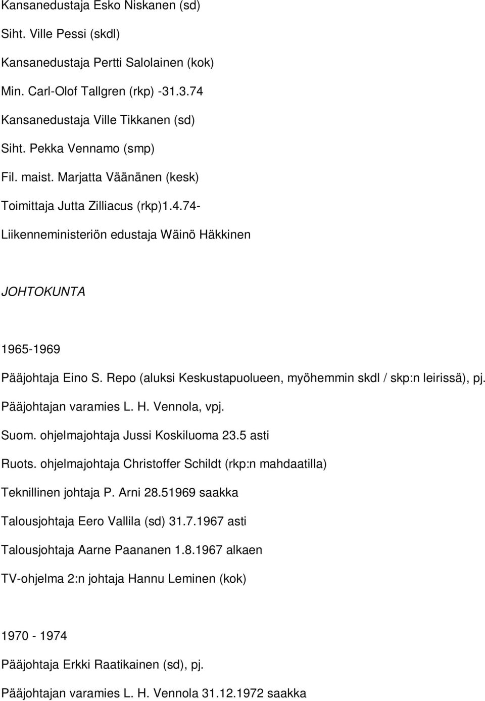 Repo (aluksi Keskustapuolueen, myöhemmin skdl / skp:n leirissä), pj. Pääjohtajan varamies L. H. Vennola, vpj. Suom. ohjelmajohtaja Jussi Koskiluoma 23.5 asti Ruots.