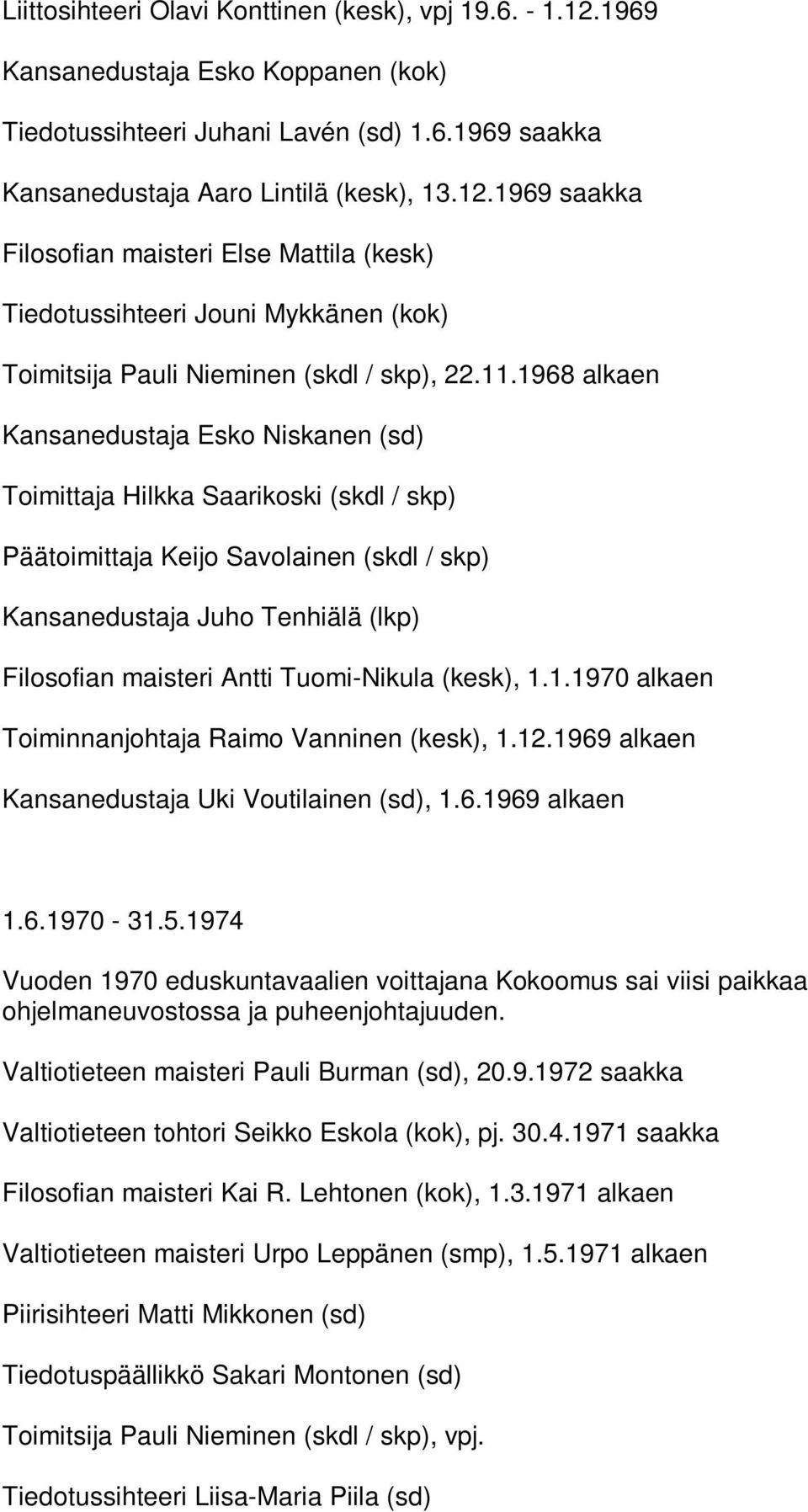 Tuomi-Nikula (kesk), 1.1.1970 alkaen Toiminnanjohtaja Raimo Vanninen (kesk), 1.12.1969 alkaen Kansanedustaja Uki Voutilainen (sd), 1.6.1969 alkaen 1.6.1970-31.5.