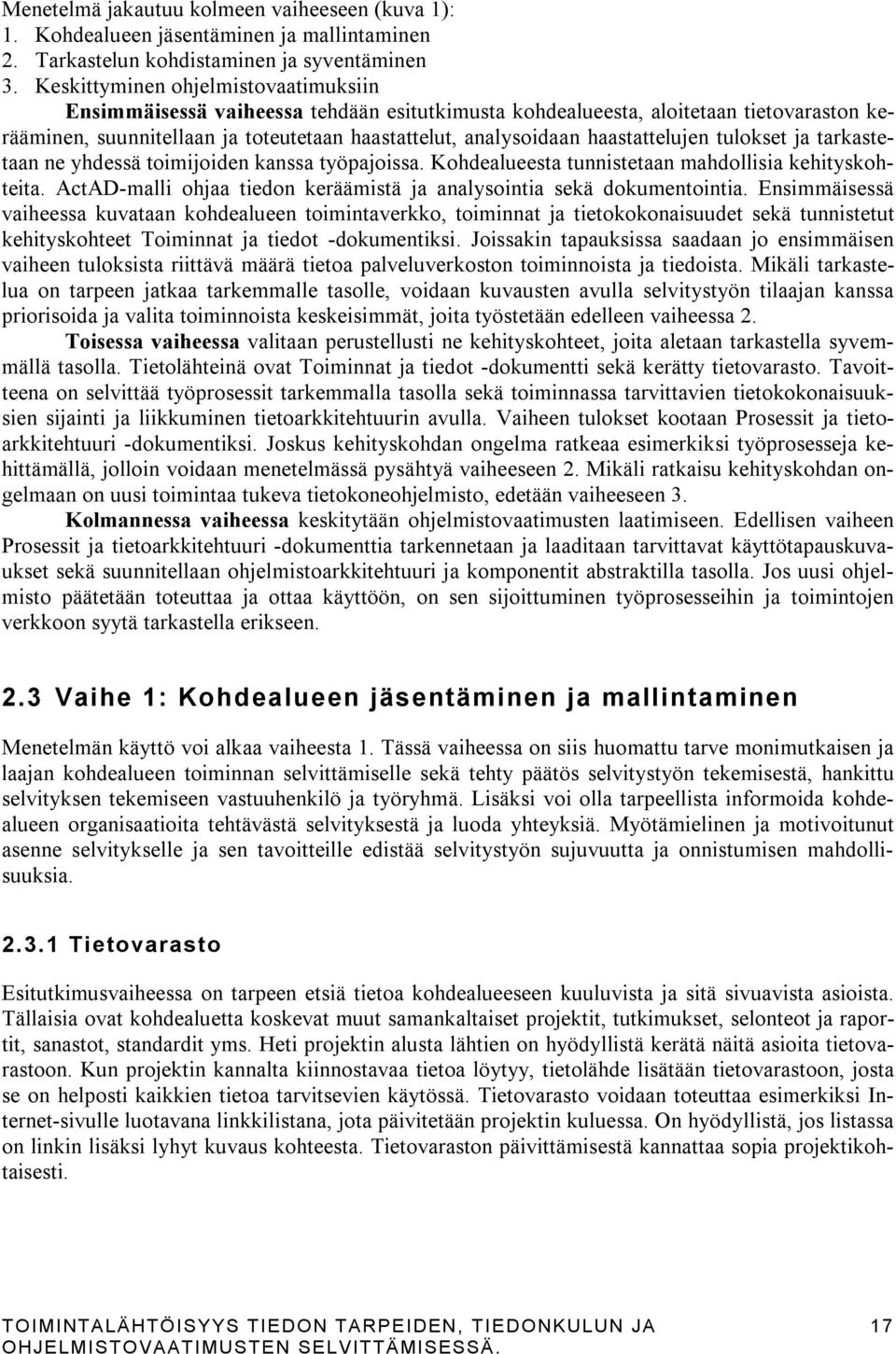 haastattelujen tulokset ja tarkastetaan ne yhdessä toimijoiden kanssa työpajoissa. Kohdealueesta tunnistetaan mahdollisia kehityskohteita.