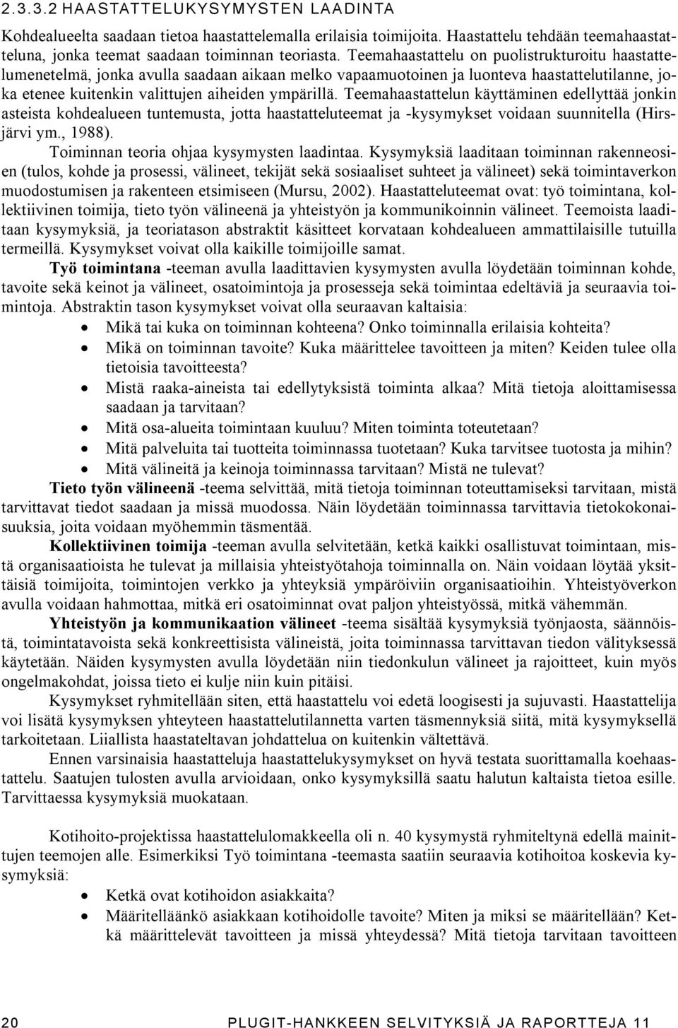 Teemahaastattelun käyttäminen edellyttää jonkin asteista kohdealueen tuntemusta, jotta haastatteluteemat ja -kysymykset voidaan suunnitella (Hirsjärvi ym., 1988).