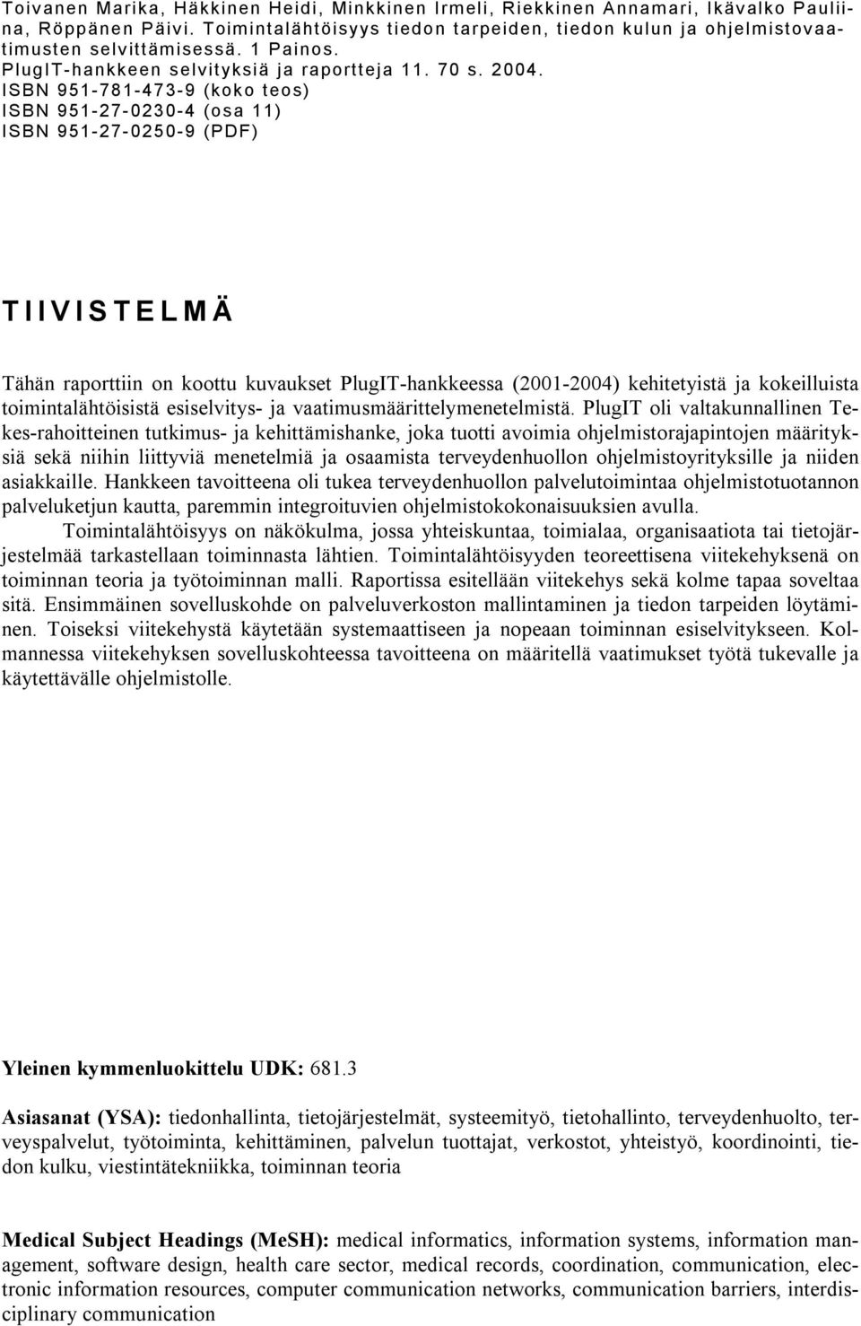 ISBN 951-781-473-9 (koko teos) ISBN 951-27-0230-4 (osa 11) ISBN 951-27-0250-9 (PDF) T I I V I S T E L M Ä Tähän raporttiin on koottu kuvaukset PlugIT-hankkeessa (2001-2004) kehitetyistä ja