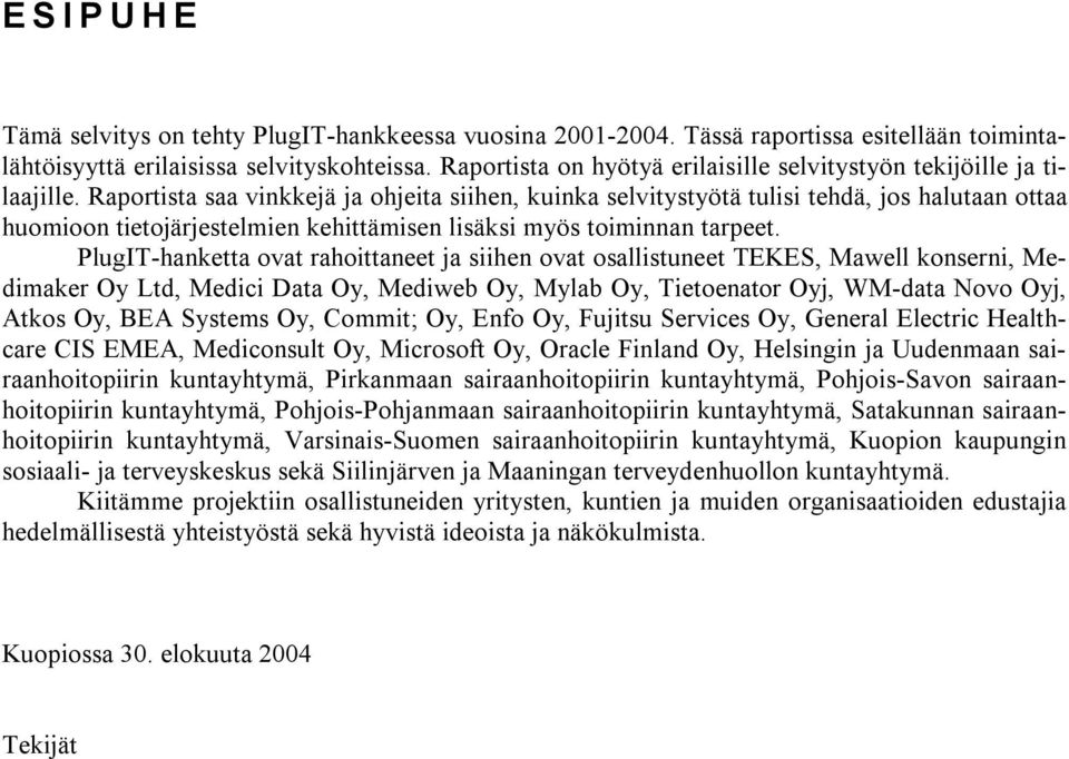 Raportista saa vinkkejä ja ohjeita siihen, kuinka selvitystyötä tulisi tehdä, jos halutaan ottaa huomioon tietojärjestelmien kehittämisen lisäksi myös toiminnan tarpeet.