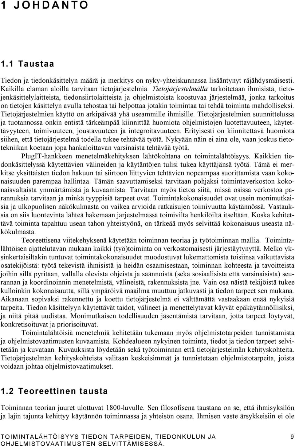 helpottaa jotakin toimintaa tai tehdä toiminta mahdolliseksi. Tietojärjestelmien käyttö on arkipäivää yhä useammille ihmisille.