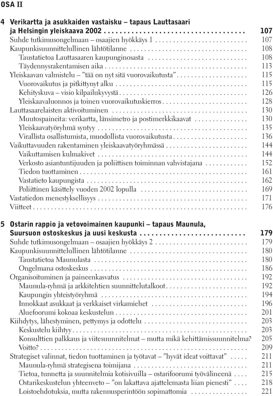 ....................................... 113 Yleiskaavan valmistelu tää on nyt sitä vuorovaikutusta.................... 115 Vuorovaikutus ja pitkittynyt alku..................................... 115 Kehityskuva visio kilpailukyvystä.