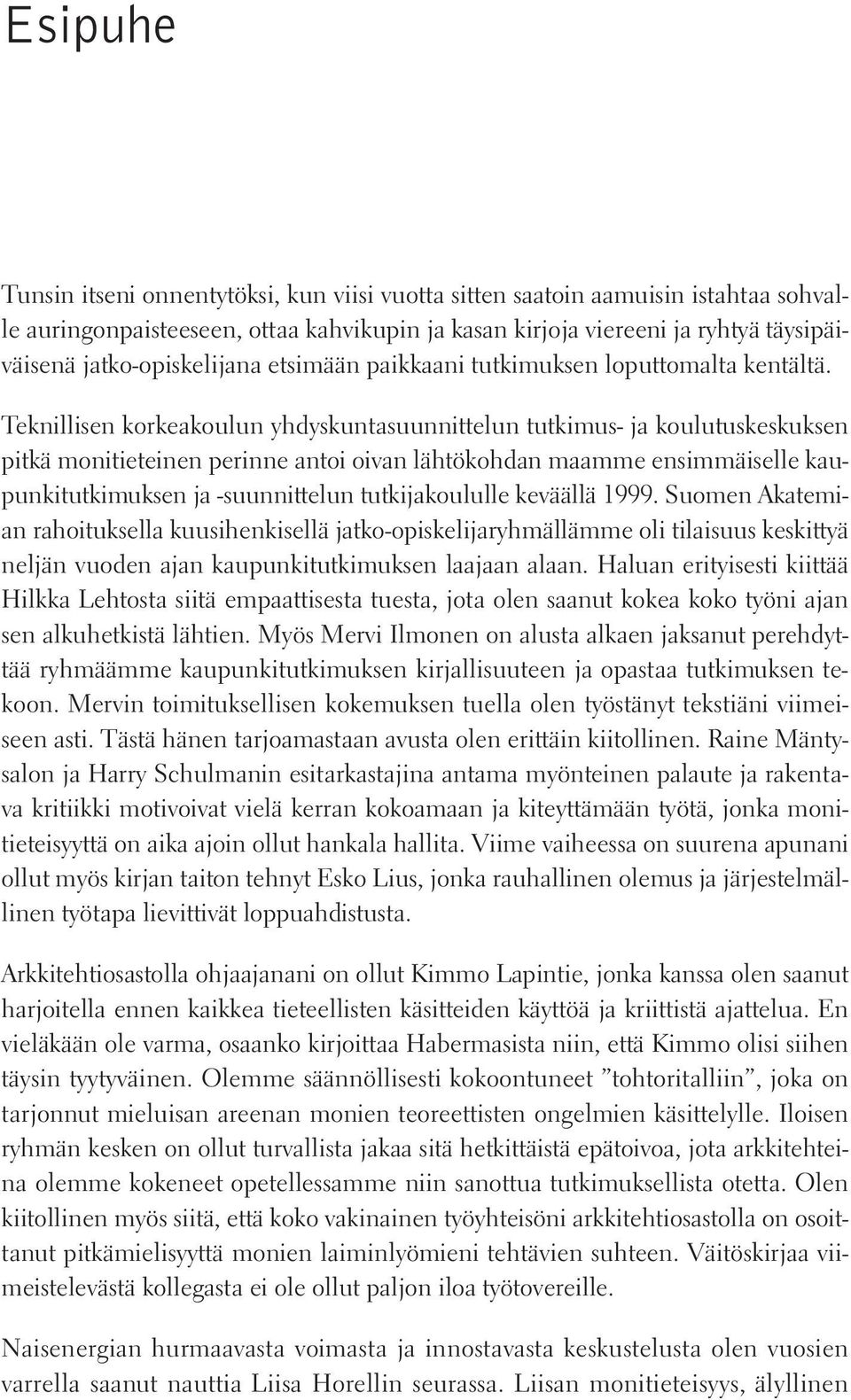 Teknillisen korkeakoulun yhdyskuntasuunnittelun tutkimus- ja koulutuskeskuksen pitkä monitieteinen perinne antoi oivan lähtökohdan maamme ensimmäiselle kaupunkitutkimuksen ja -suunnittelun