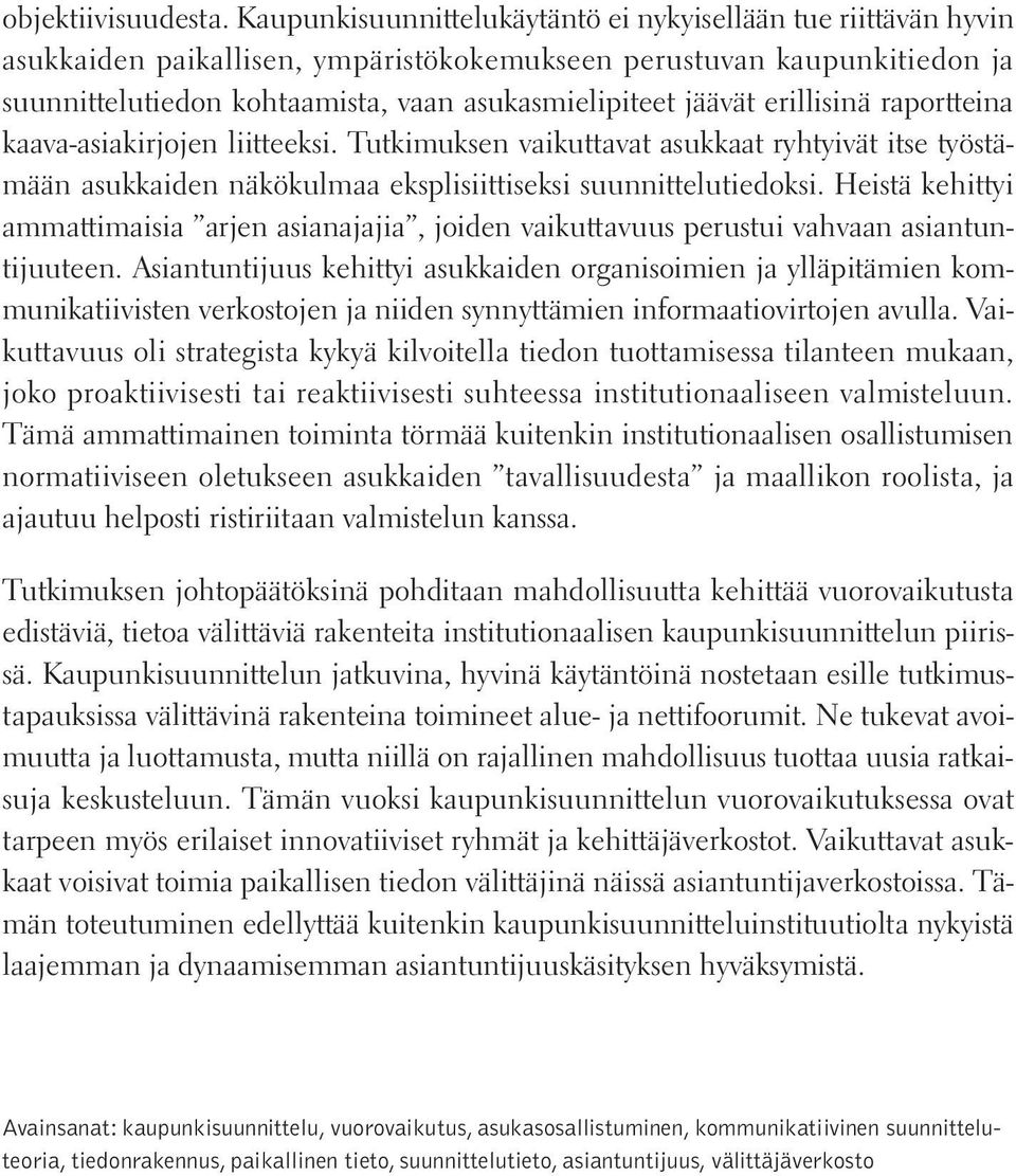 erillisinä raportteina kaava-asiakirjojen liitteeksi. Tutkimuksen vaikuttavat asukkaat ryhtyivät itse työstämään asukkaiden näkökulmaa eksplisiittiseksi suunnittelutiedoksi.