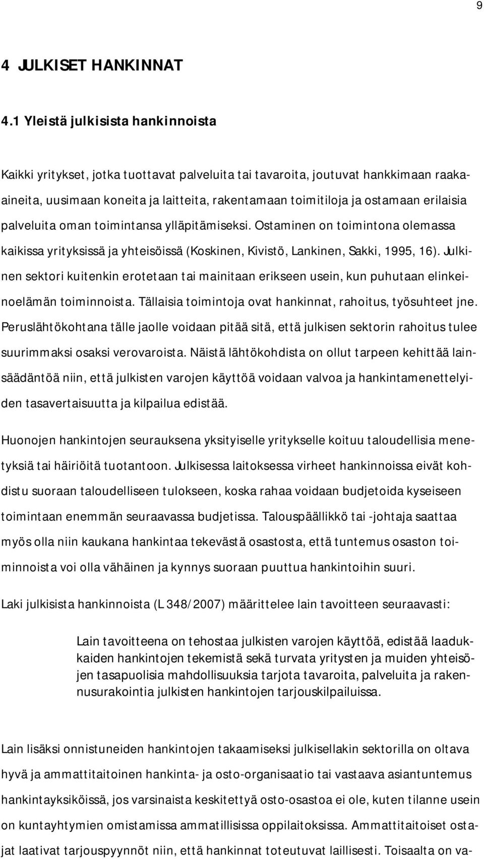 erilaisia palveluita oman toimintansa ylläpitämiseksi. Ostaminen on toimintona olemassa kaikissa yrityksissä ja yhteisöissä (Koskinen, Kivistö, Lankinen, Sakki, 1995, 16).