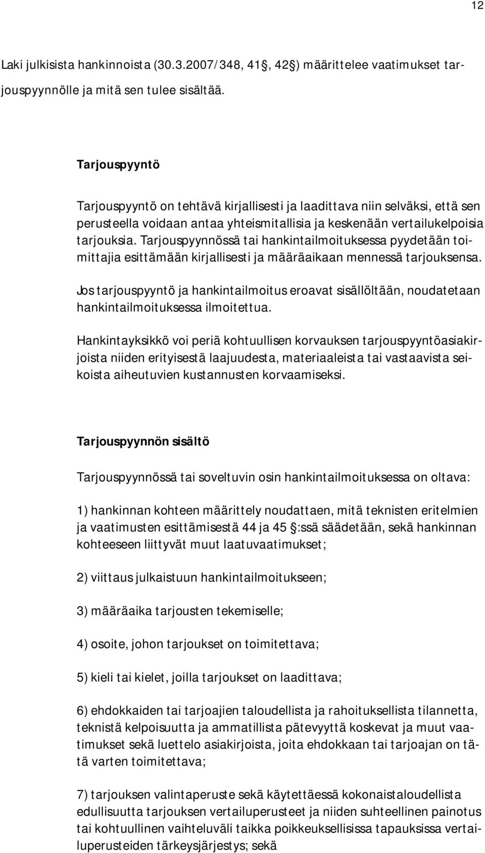 Tarjouspyynnössä tai hankintailmoituksessa pyydetään toimittajia esittämään kirjallisesti ja määräaikaan mennessä tarjouksensa.