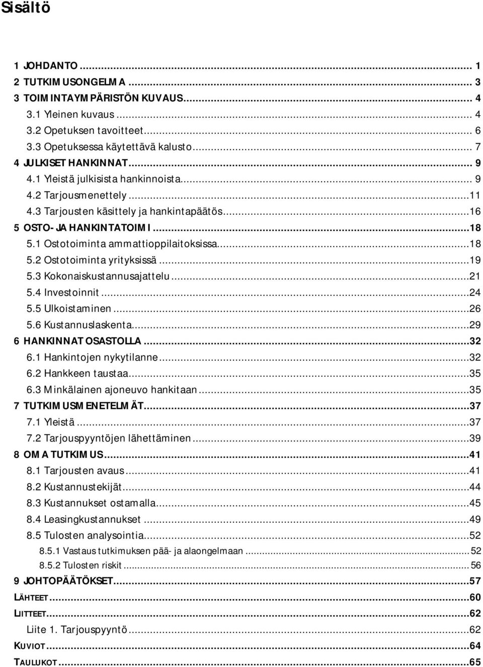 ..19 5.3 Kokonaiskustannusajattelu...21 5.4 Investoinnit...24 5.5 Ulkoistaminen...26 5.6 Kustannuslaskenta...29 6 HANKINNAT OSASTOLLA...32 6.1 Hankintojen nykytilanne...32 6.2 Hankkeen taustaa...35 6.