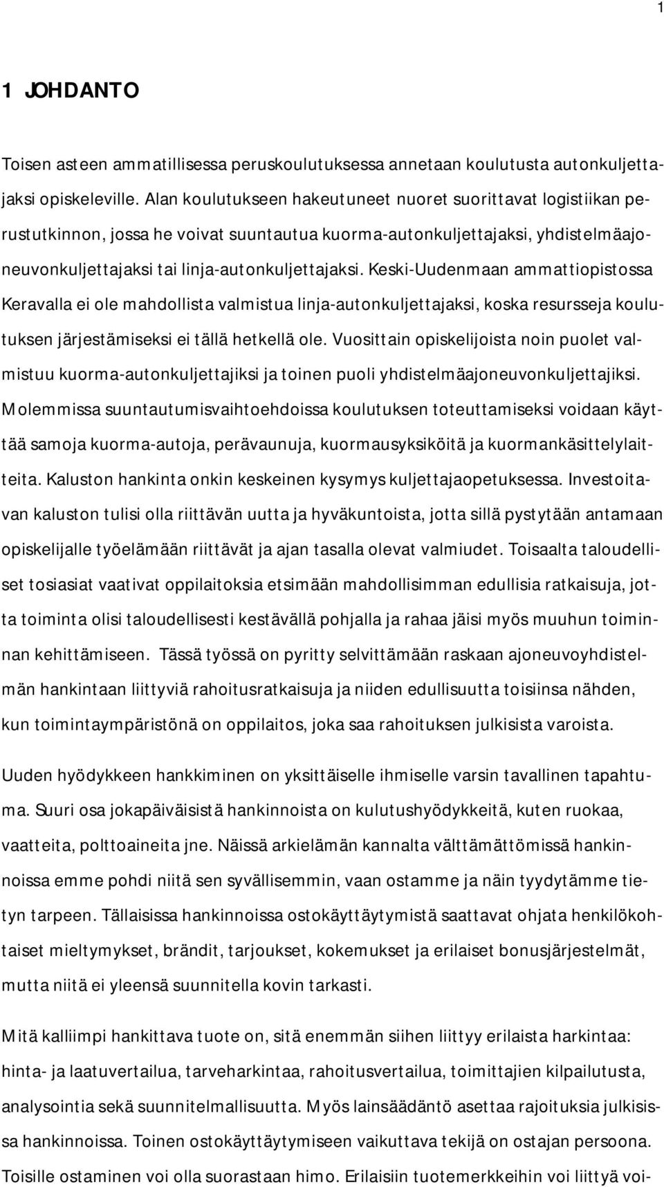 Keski-Uudenmaan ammattiopistossa Keravalla ei ole mahdollista valmistua linja-autonkuljettajaksi, koska resursseja koulutuksen järjestämiseksi ei tällä hetkellä ole.