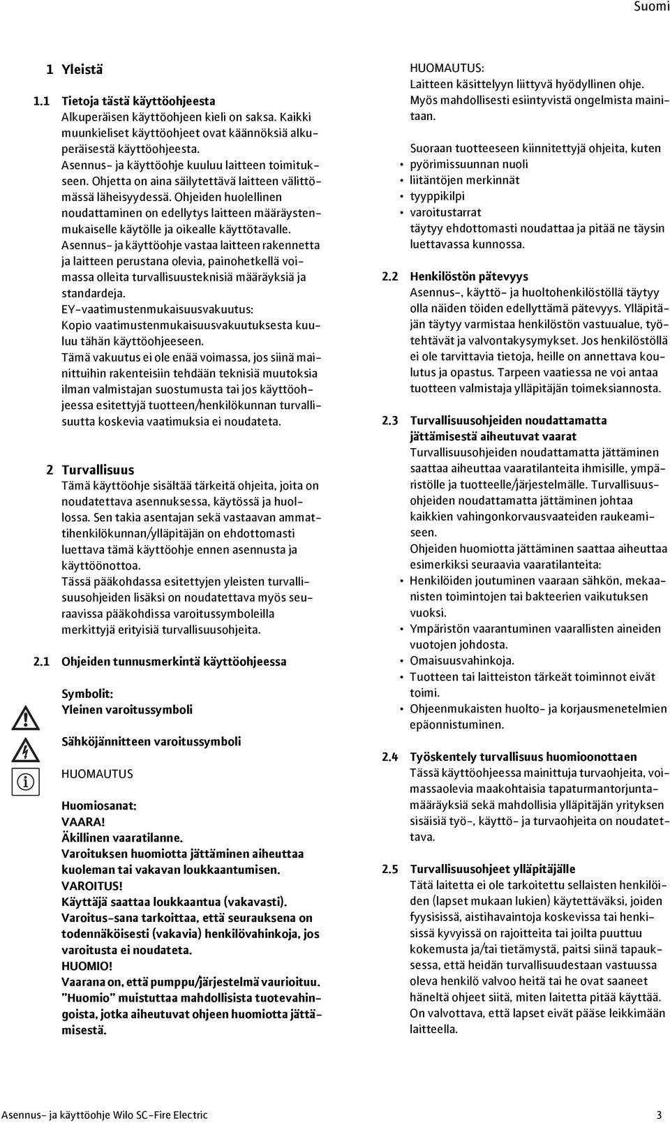 Ohjeiden huolellinen noudattaminen on edellytys laitteen määräystenmukaiselle käytölle ja oikealle käyttötavalle.