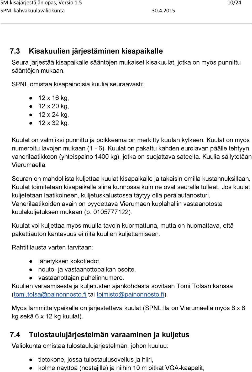 Kuulat on myös numeroitu lavojen mukaan (1-6). Kuulat on pakattu kahden eurolavan päälle tehtyyn vanerilaatikkoon (yhteispaino 1400 kg), jotka on suojattava sateelta. Kuulia säilytetään Vierumäellä.