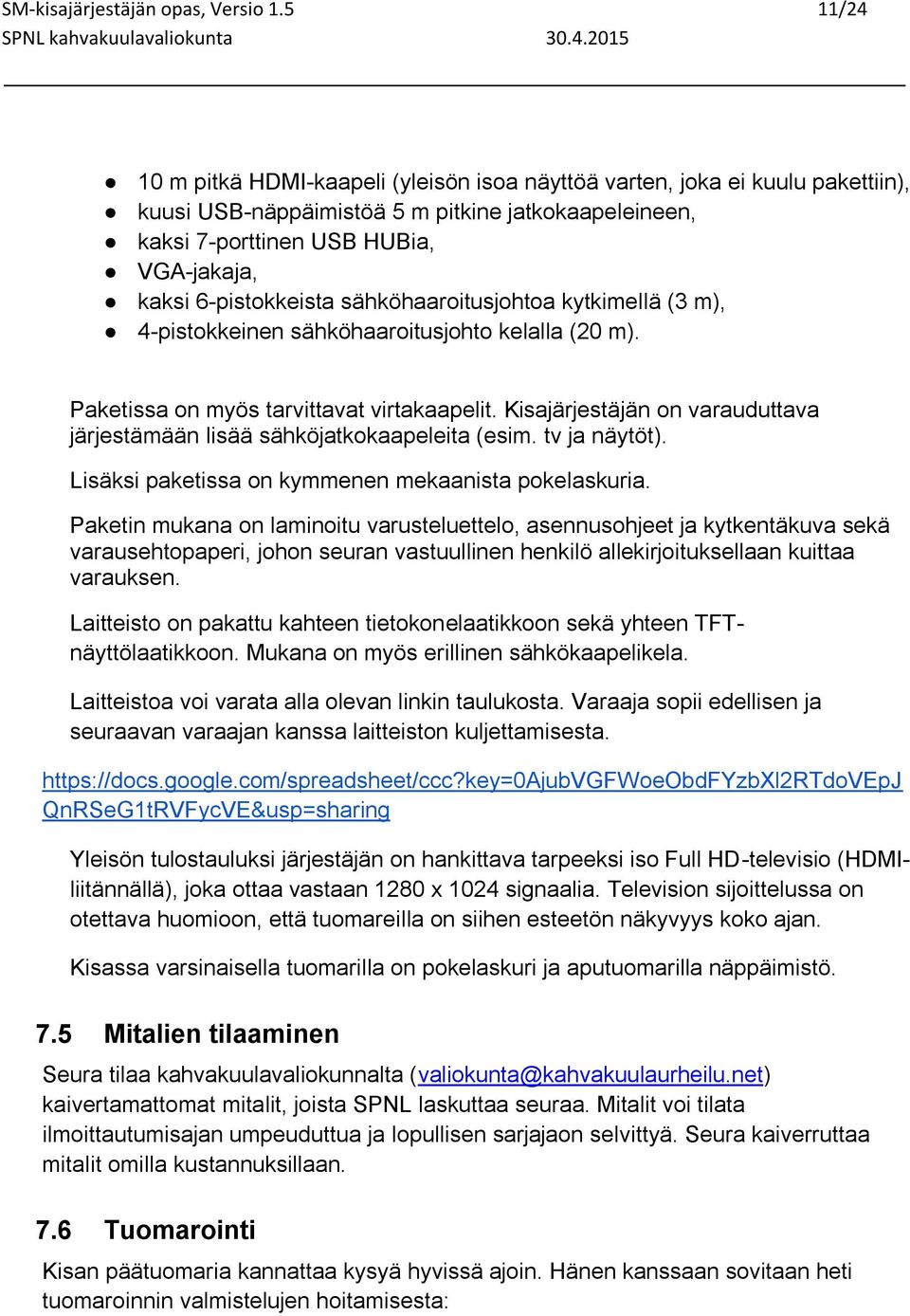 6-pistokkeista sähköhaaroitusjohtoa kytkimellä (3 m), 4-pistokkeinen sähköhaaroitusjohto kelalla (20 m). Paketissa on myös tarvittavat virtakaapelit.