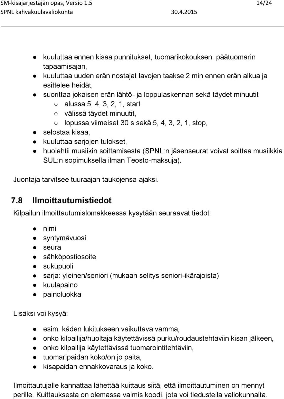 lähtö- ja loppulaskennan sekä täydet minuutit alussa 5, 4, 3, 2, 1, start välissä täydet minuutit, lopussa viimeiset 30 s sekä 5, 4, 3, 2, 1, stop, selostaa kisaa, kuuluttaa sarjojen tulokset,