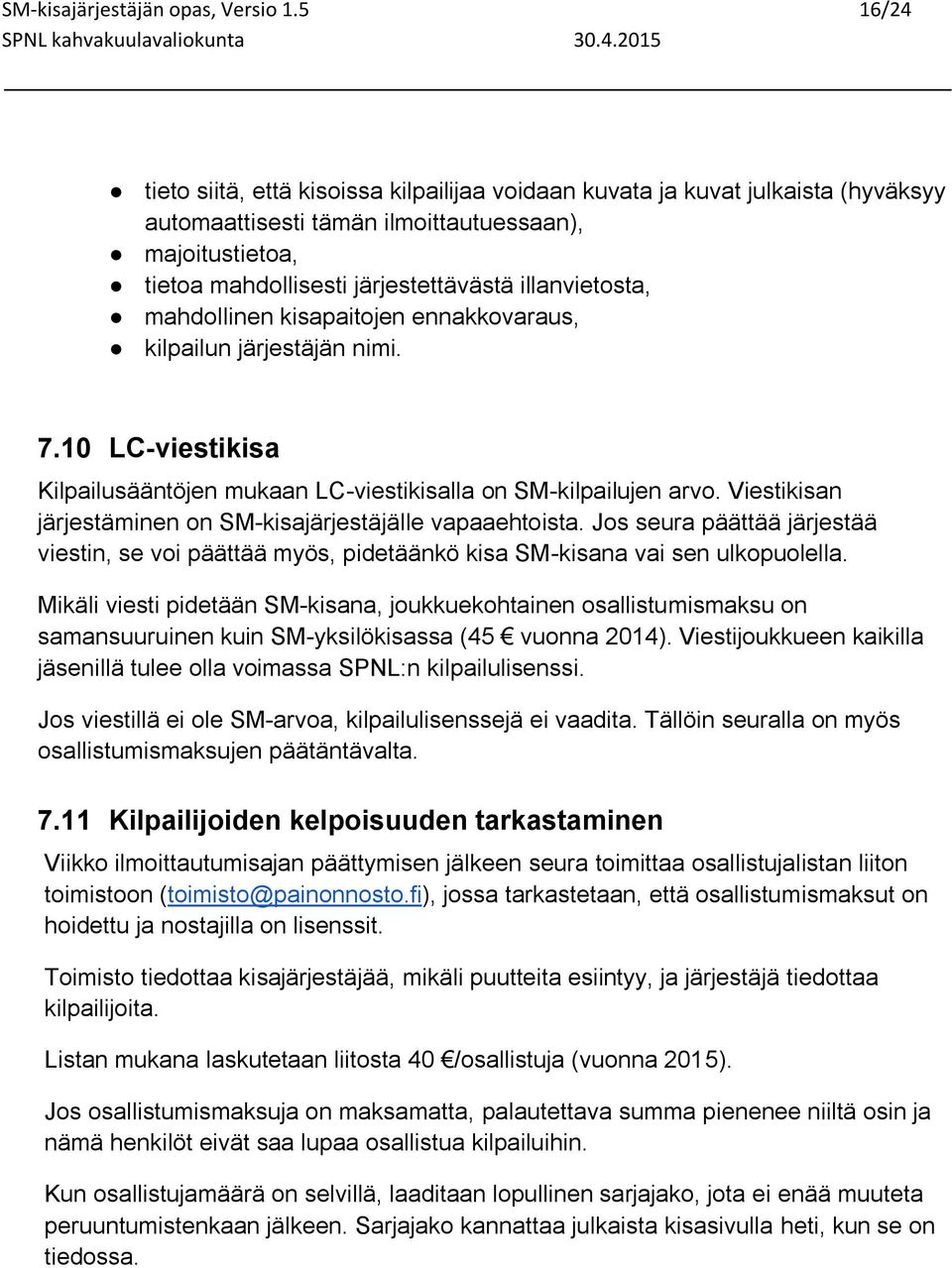 illanvietosta, mahdollinen kisapaitojen ennakkovaraus, kilpailun järjestäjän nimi. 7.10 LC-viestikisa Kilpailusääntöjen mukaan LC-viestikisalla on SM-kilpailujen arvo.