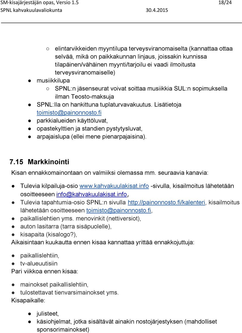 terveysviranomaiselle) musiikkilupa SPNL:n jäsenseurat voivat soittaa musiikkia SUL:n sopimuksella ilman Teosto-maksuja SPNL:lla on hankittuna tuplaturvavakuutus. Lisätietoja toimisto@painonnosto.