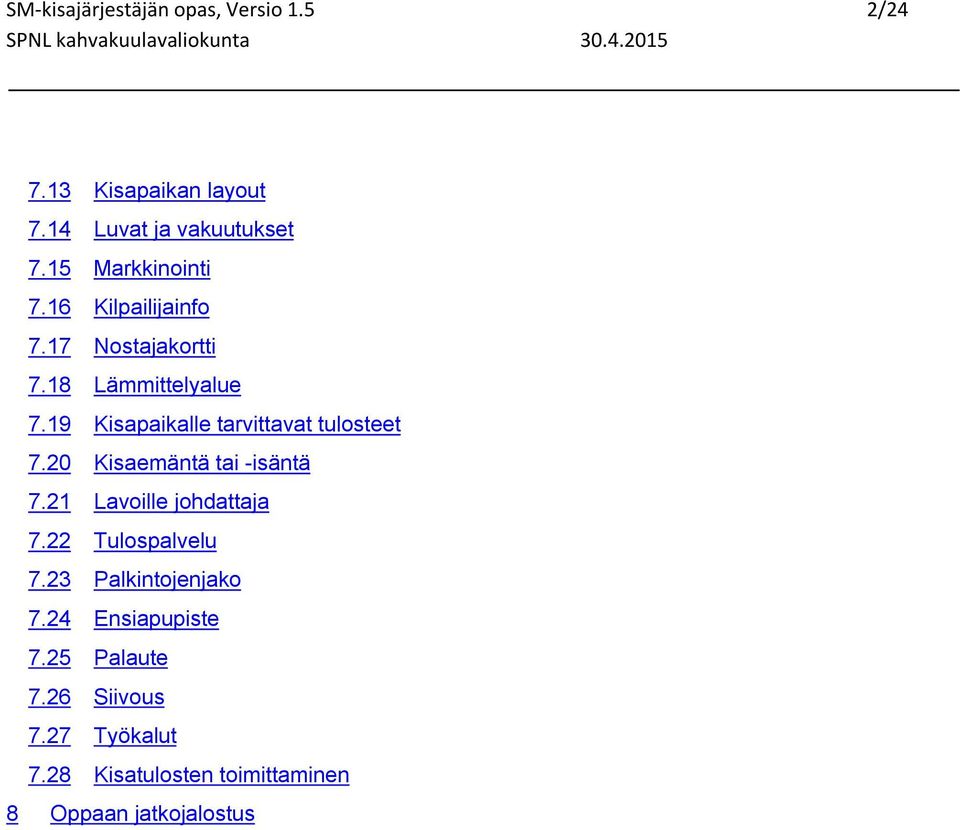 19 Kisapaikalle tarvittavat tulosteet 7.20 Kisaemäntä tai -isäntä 7.21 Lavoille johdattaja 7.