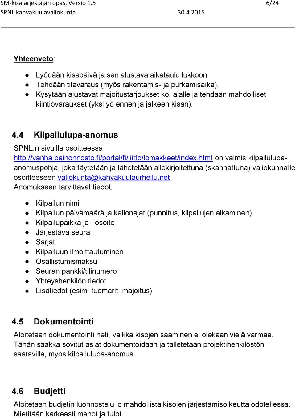 fi/portal/fi/liitto/lomakkeet/index.html on valmis kilpailulupaanomuspohja, joka täytetään ja lähetetään allekirjoitettuna (skannattuna) valiokunnalle osoitteeseen valiokunta@kahvakuulaurheilu.net.