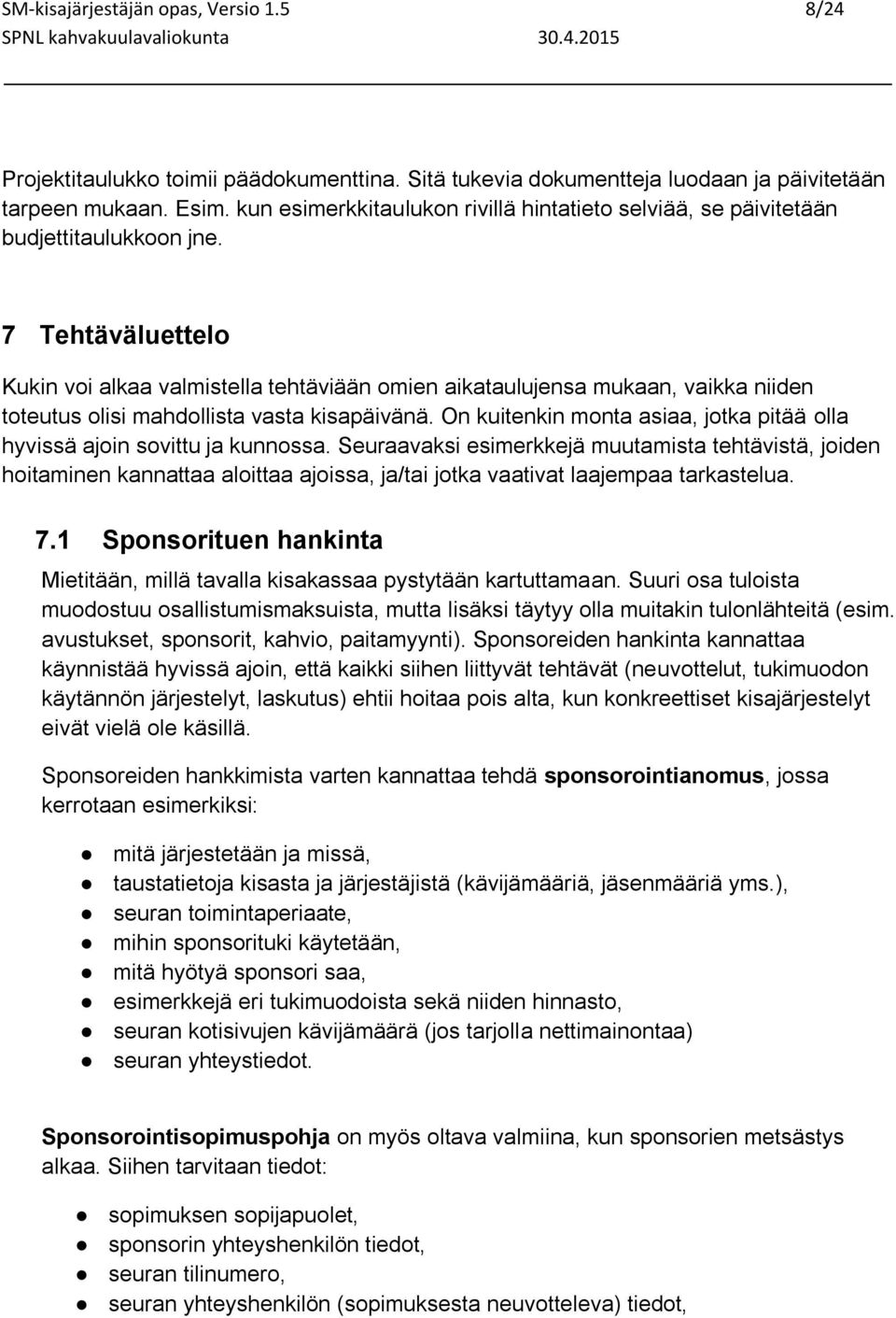 7 Tehtäväluettelo Kukin voi alkaa valmistella tehtäviään omien aikataulujensa mukaan, vaikka niiden toteutus olisi mahdollista vasta kisapäivänä.