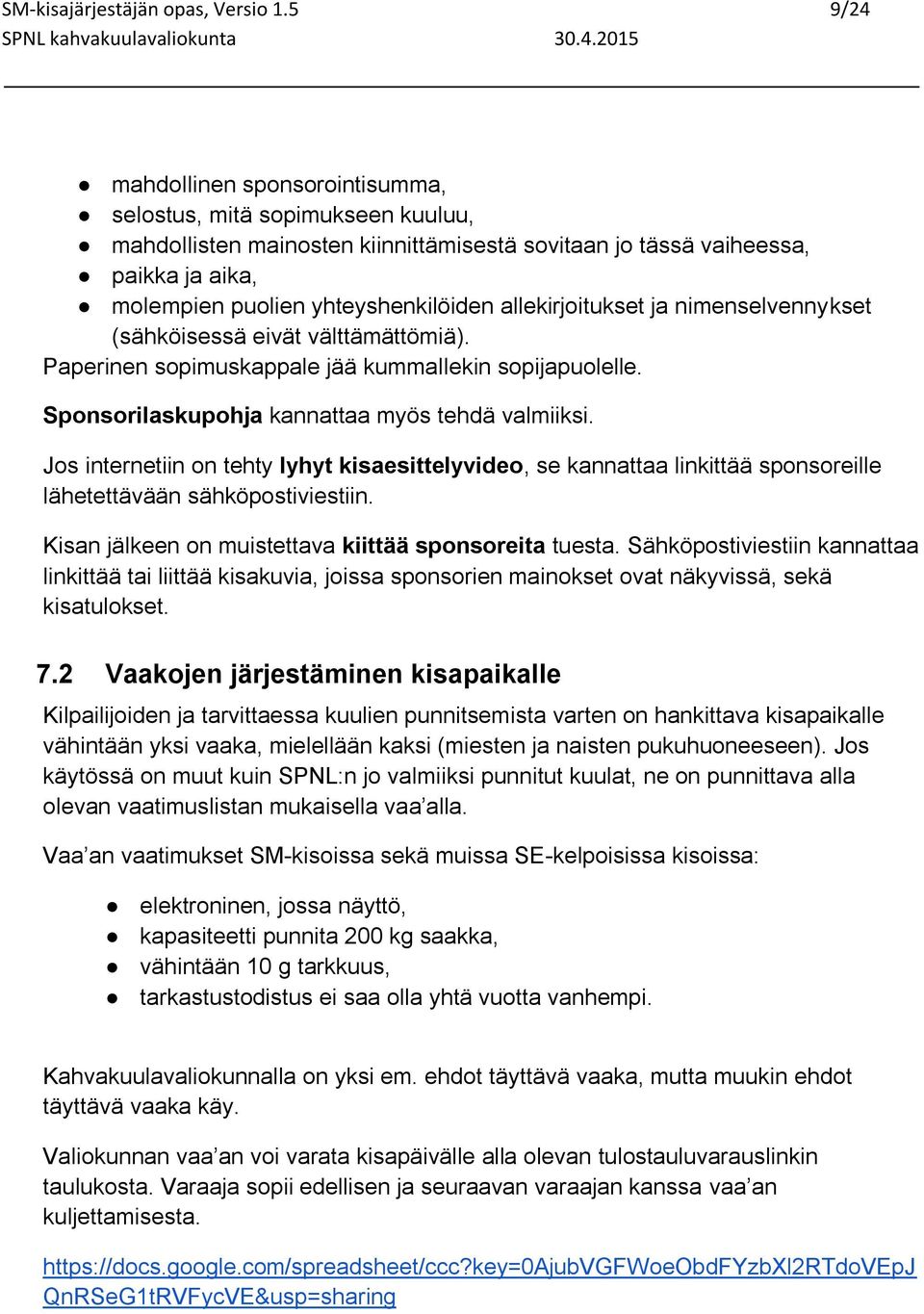 allekirjoitukset ja nimenselvennykset (sähköisessä eivät välttämättömiä). Paperinen sopimuskappale jää kummallekin sopijapuolelle. Sponsorilaskupohja kannattaa myös tehdä valmiiksi.