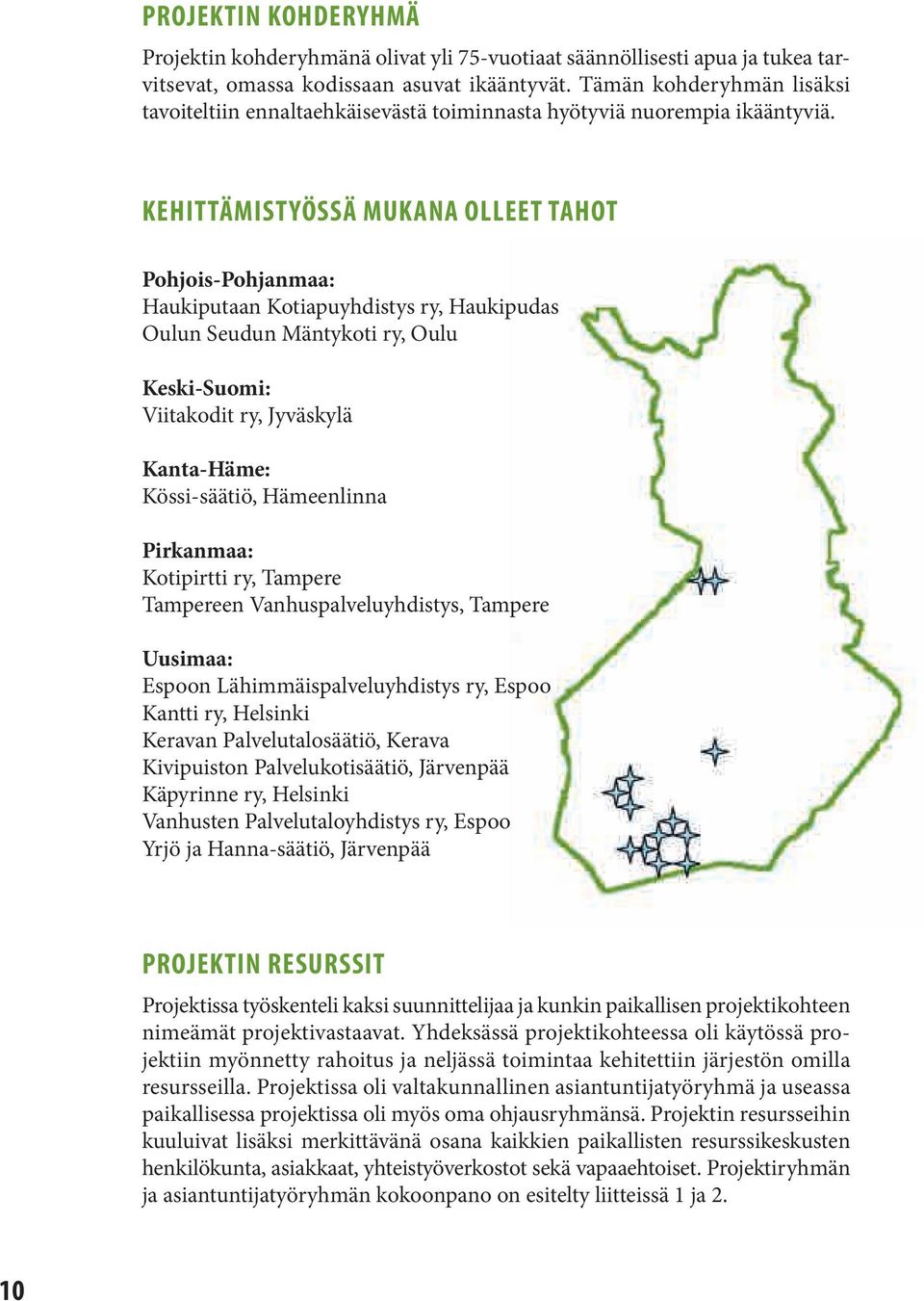 Kehittämistyössä mukana olleet tahot Pohjois-Pohjanmaa: Haukiputaan Kotiapuyhdistys ry, Haukipudas Oulun Seudun Mäntykoti ry, Oulu Keski-Suomi: Viitakodit ry, Jyväskylä Kanta-Häme: Kössi-säätiö,