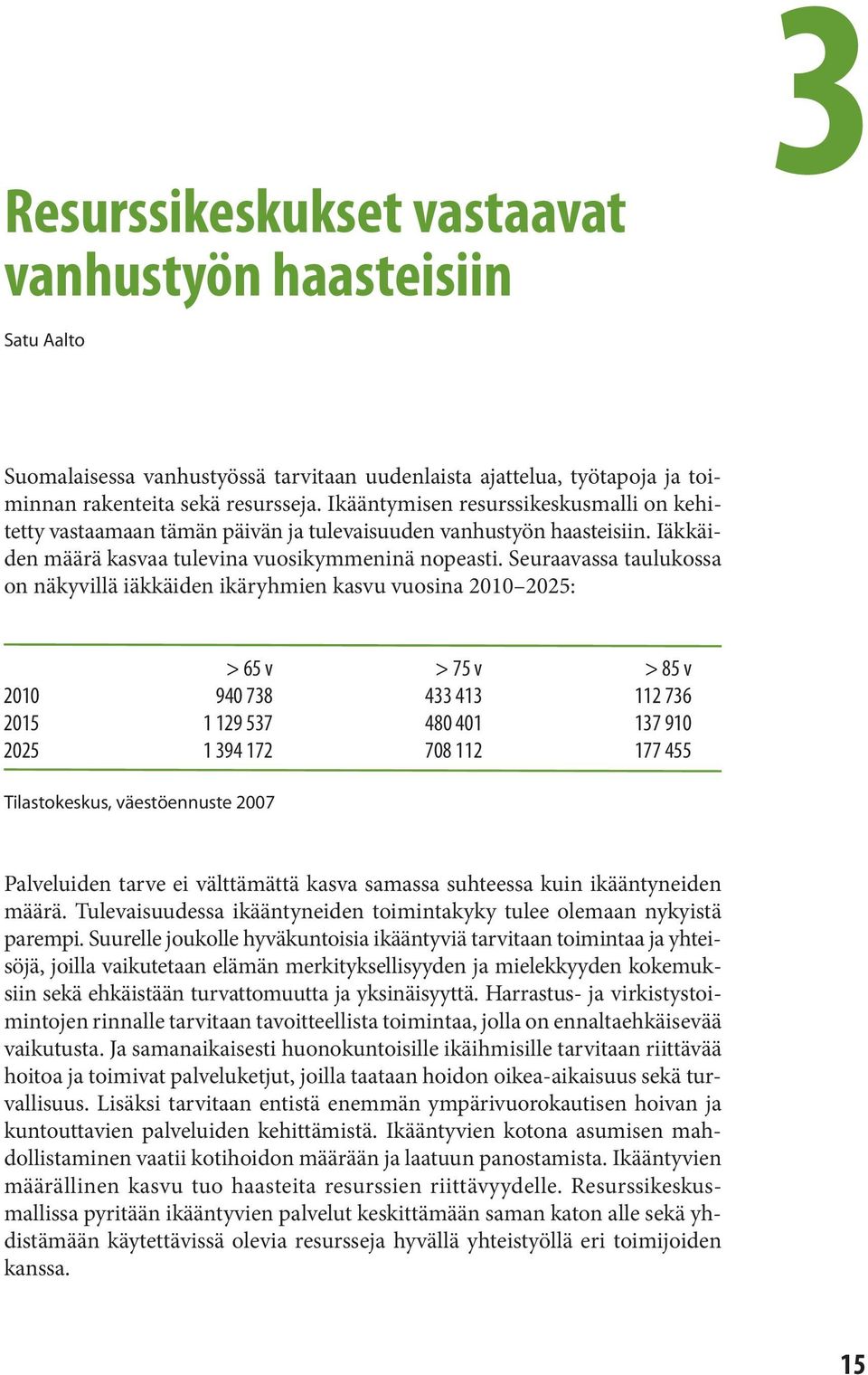 Seuraavassa taulukossa on näkyvillä iäkkäiden ikäryhmien kasvu vuosina 2010 2025: > 65 v > 75 v > 85 v 2010 940 738 433 413 112 736 2015 1 129 537 480 401 137 910 2025 1 394 172 708 112 177 455