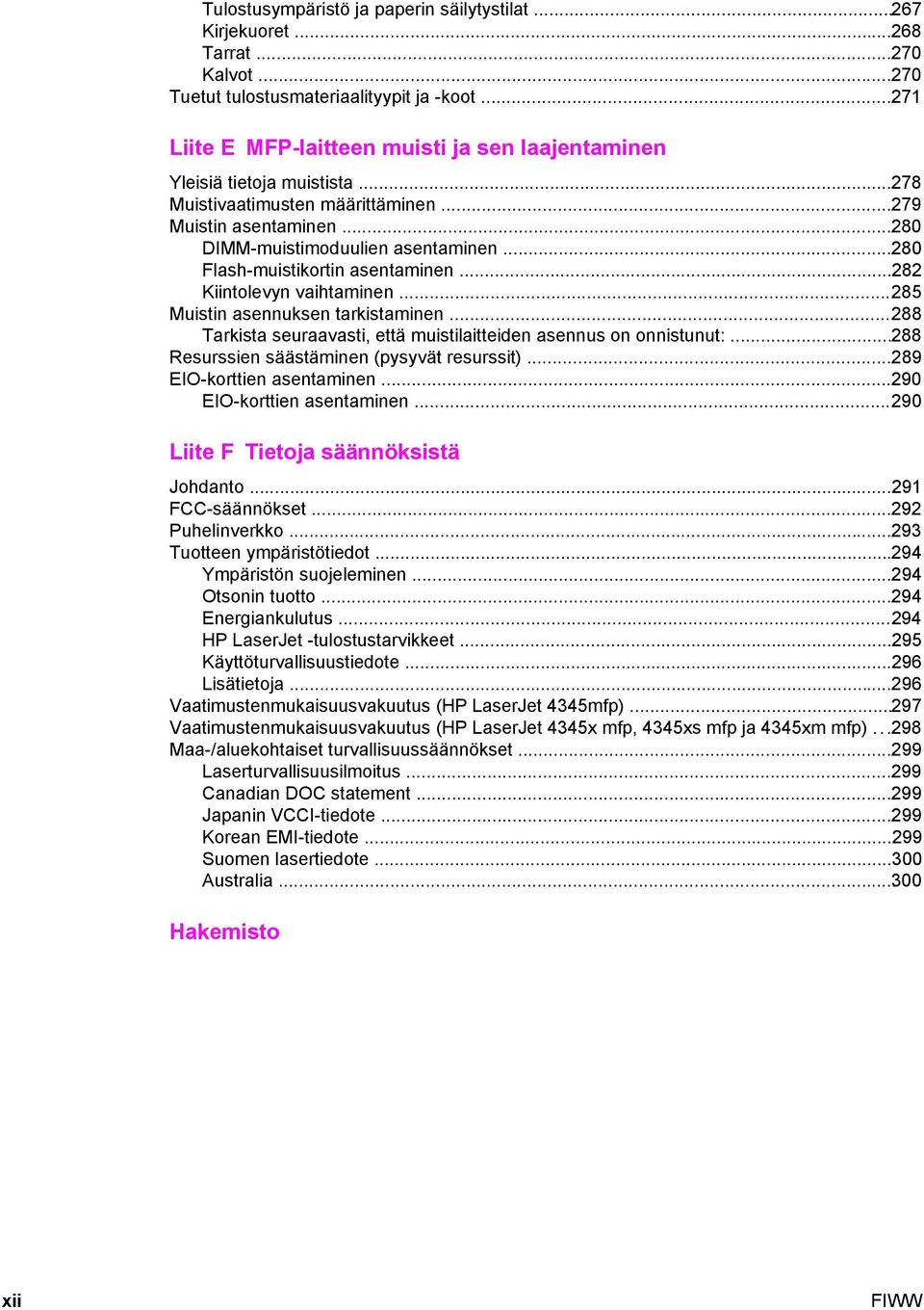 ..280 Flash-muistikortin asentaminen...282 Kiintolevyn vaihtaminen...285 Muistin asennuksen tarkistaminen...288 Tarkista seuraavasti, että muistilaitteiden asennus on onnistunut:.