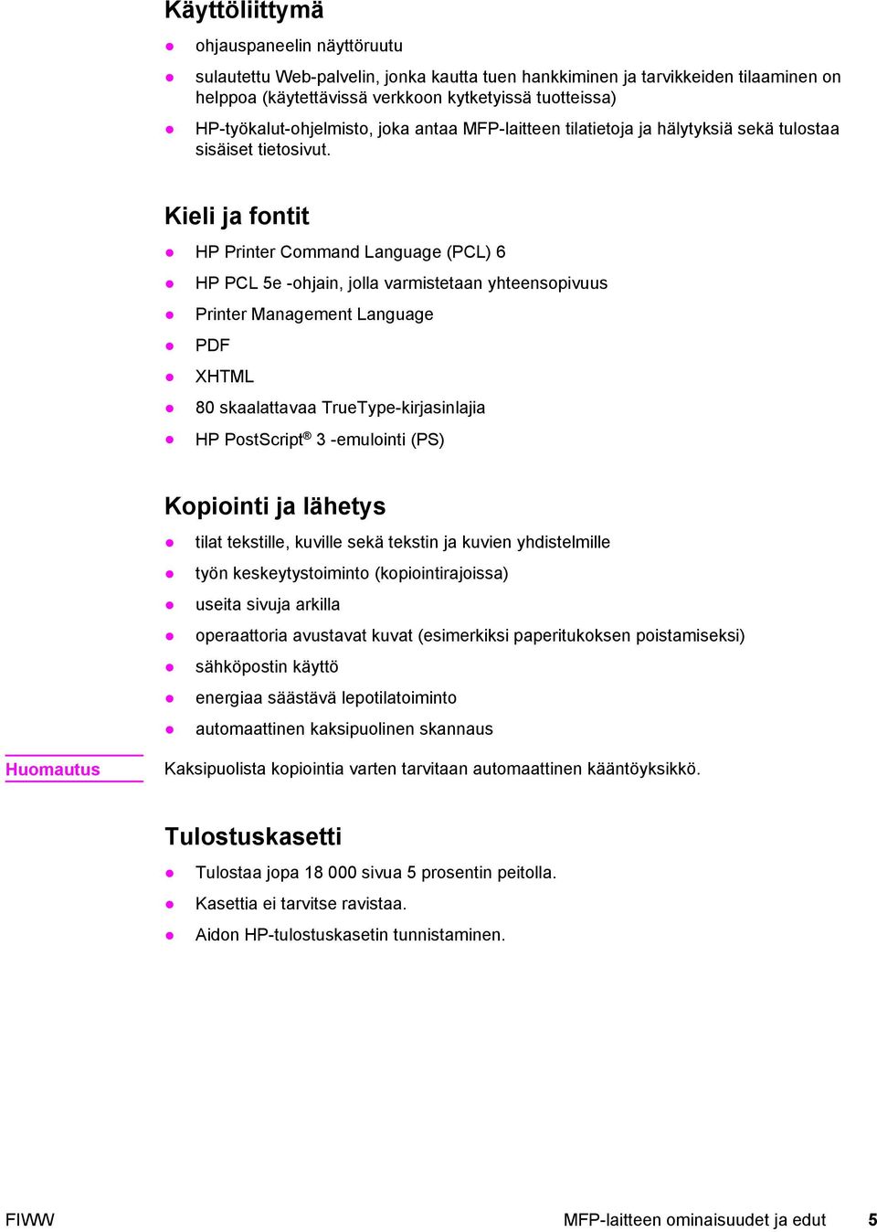 Kieli ja fontit HP Printer Command Language (PCL) 6 HP PCL 5e -ohjain, jolla varmistetaan yhteensopivuus Printer Management Language PDF XHTML 80 skaalattavaa TrueType-kirjasinlajia HP PostScript 3