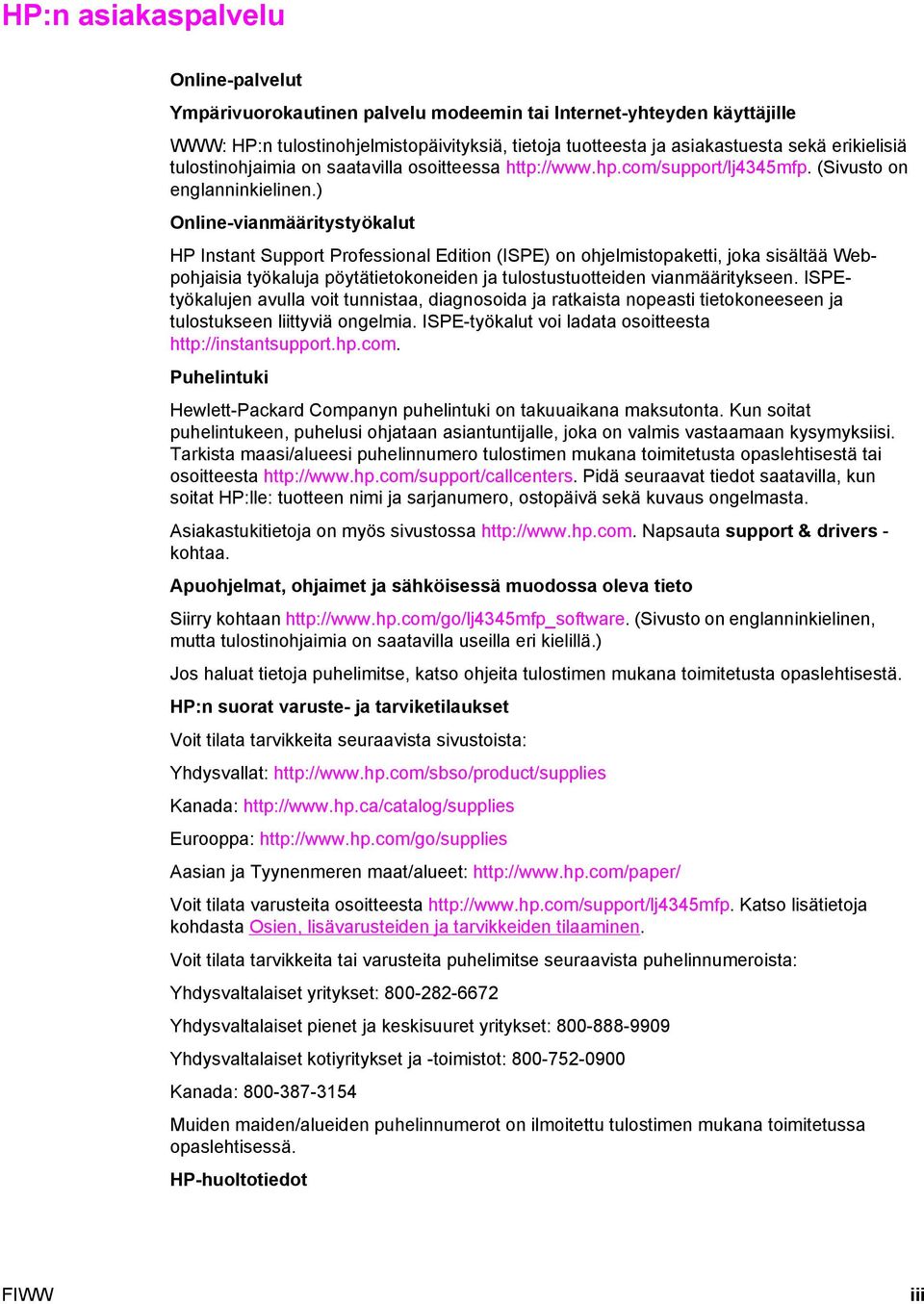 ) Online-vianmääritystyökalut HP Instant Support Professional Edition (ISPE) on ohjelmistopaketti, joka sisältää Webpohjaisia työkaluja pöytätietokoneiden ja tulostustuotteiden vianmääritykseen.