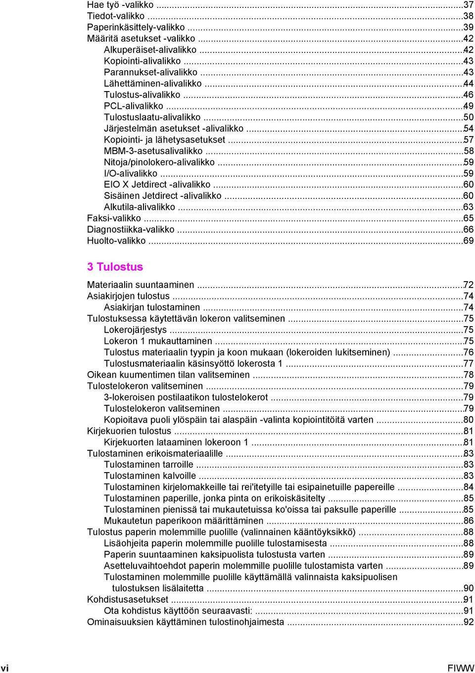 ..57 MBM-3-asetusalivalikko...58 Nitoja/pinolokero-alivalikko...59 I/O-alivalikko...59 EIO X Jetdirect -alivalikko...60 Sisäinen Jetdirect -alivalikko...60 Alkutila-alivalikko...63 Faksi-valikko.