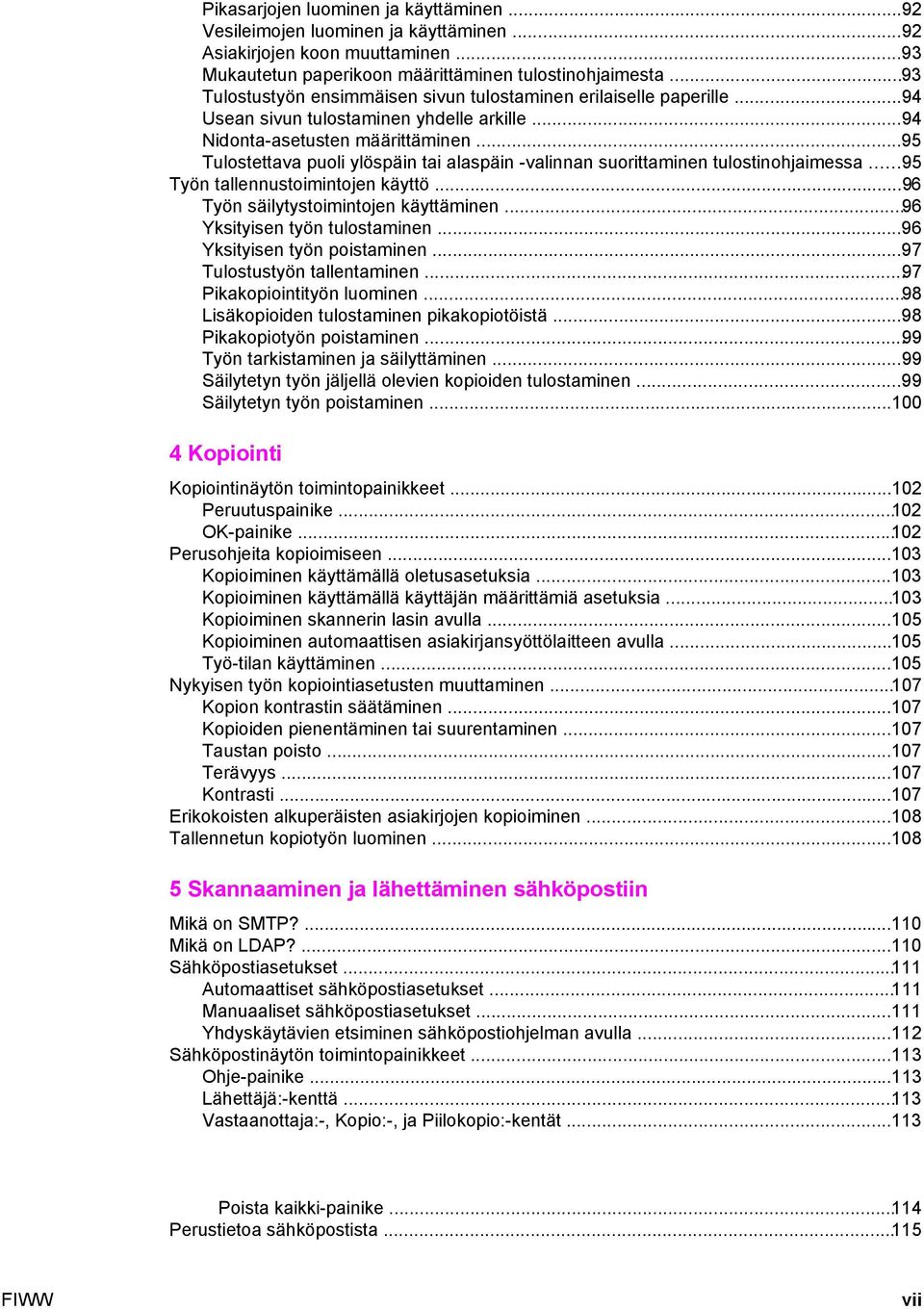 ..95 Tulostettava puoli ylöspäin tai alaspäin -valinnan suorittaminen tulostinohjaimessa...95 Työn tallennustoimintojen käyttö...96 Työn säilytystoimintojen käyttäminen.