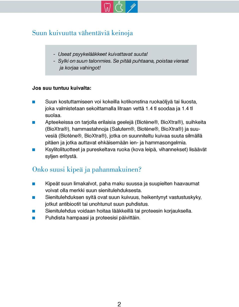 Apteekeissa on tarjolla erilaisia geelejä (Biotène, BioXtra ), suihkeita (BioXtra ), hammastahnoja (Salutem, Biotène, BioXtra ) ja suuvesiä (Biotène, BioXtra ), jotka on suunniteltu kuivaa suuta