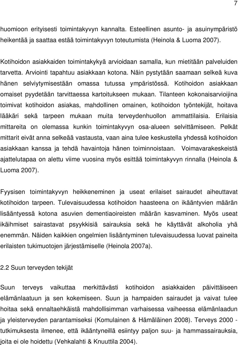 Näin pystytään saamaan selkeä kuva hänen selviytymisestään omassa tutussa ympäristössä. Kotihoidon asiakkaan omaiset pyydetään tarvittaessa kartoitukseen mukaan.