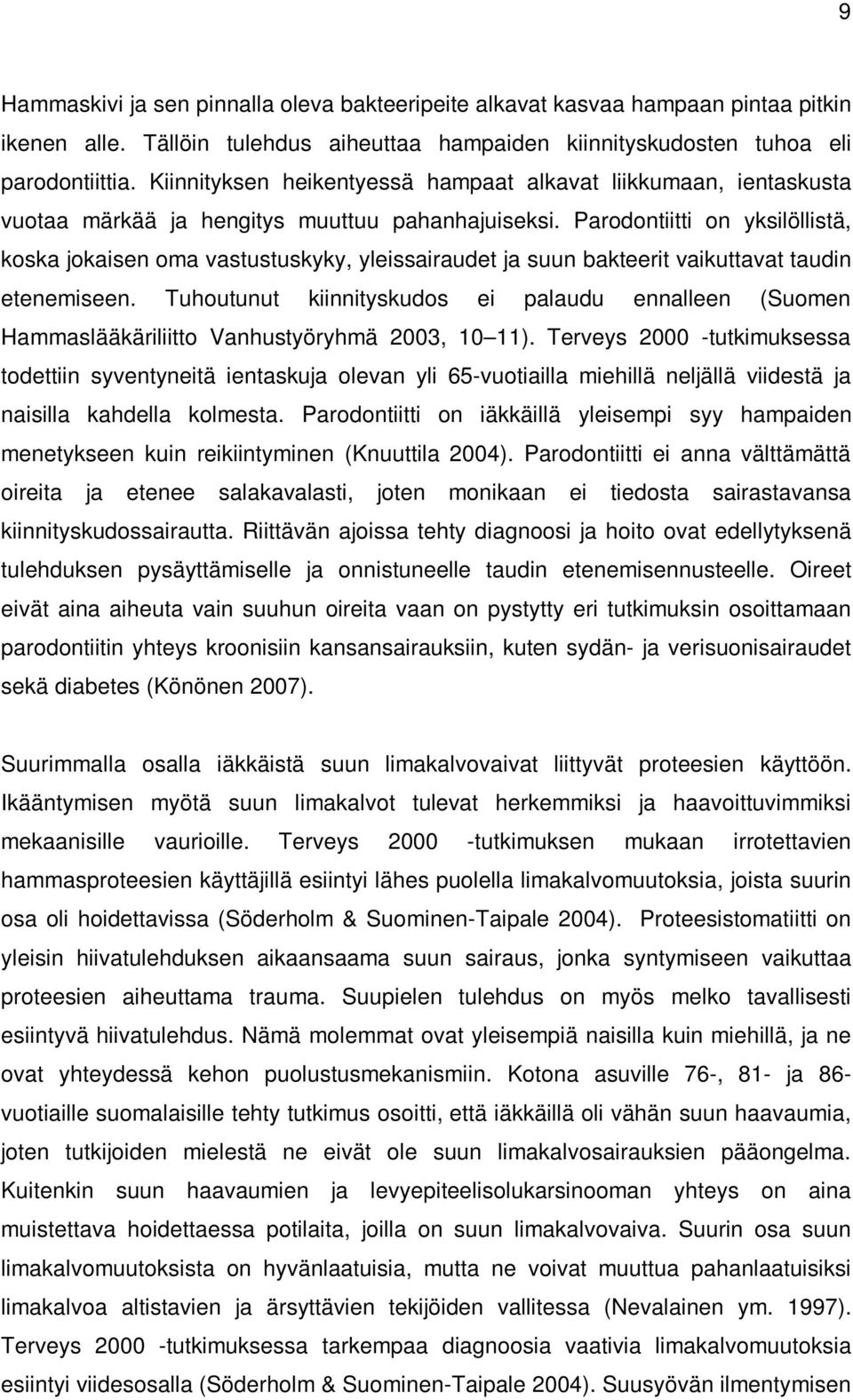 Parodontiitti on yksilöllistä, koska jokaisen oma vastustuskyky, yleissairaudet ja suun bakteerit vaikuttavat taudin etenemiseen.