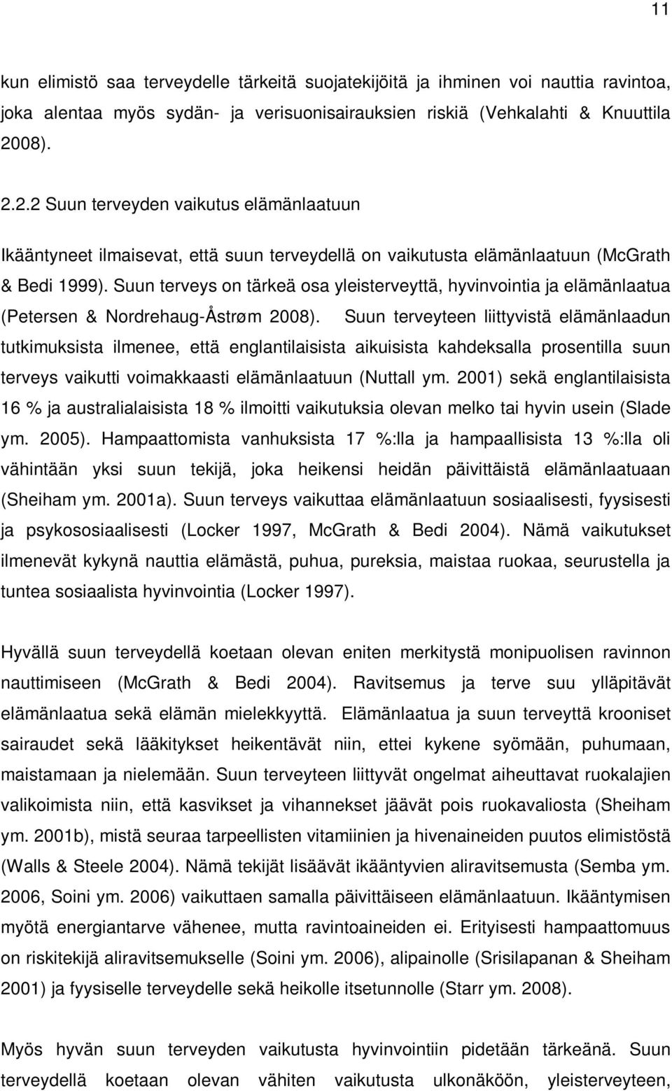 Suun terveys on tärkeä osa yleisterveyttä, hyvinvointia ja elämänlaatua (Petersen & Nordrehaug-Åstrøm 2008).