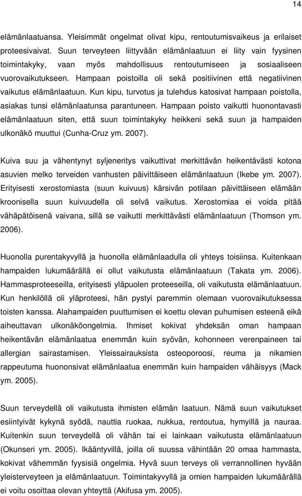 Hampaan poistoilla oli sekä positiivinen että negatiivinen vaikutus elämänlaatuun. Kun kipu, turvotus ja tulehdus katosivat hampaan poistolla, asiakas tunsi elämänlaatunsa parantuneen.