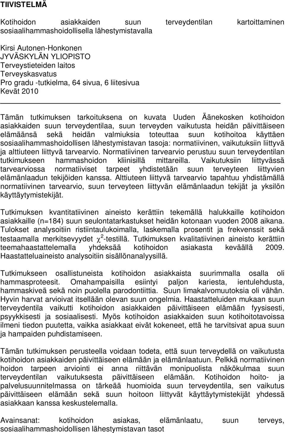 päivittäiseen elämäänsä sekä heidän valmiuksia toteuttaa suun kotihoitoa käyttäen sosiaalihammashoidollisen lähestymistavan tasoja: normatiivinen, vaikutuksiin liittyvä ja alttiuteen liittyvä