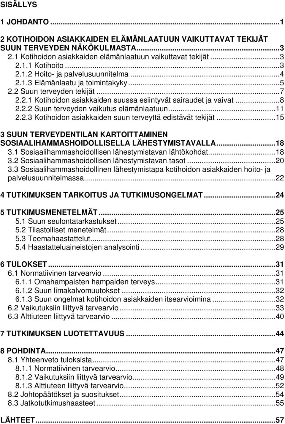 .. 11 2.2.3 Kotihoidon asiakkaiden suun terveyttä edistävät tekijät... 15 3 SUUN TERVEYDENTILAN KARTOITTAMINEN SOSIAALIHAMMASHOIDOLLISELLA LÄHESTYMISTAVALLA... 18 3.