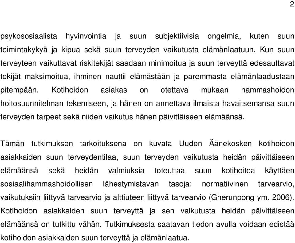 Kotihoidon asiakas on otettava mukaan hammashoidon hoitosuunnitelman tekemiseen, ja hänen on annettava ilmaista havaitsemansa suun terveyden tarpeet sekä niiden vaikutus hänen päivittäiseen elämäänsä.