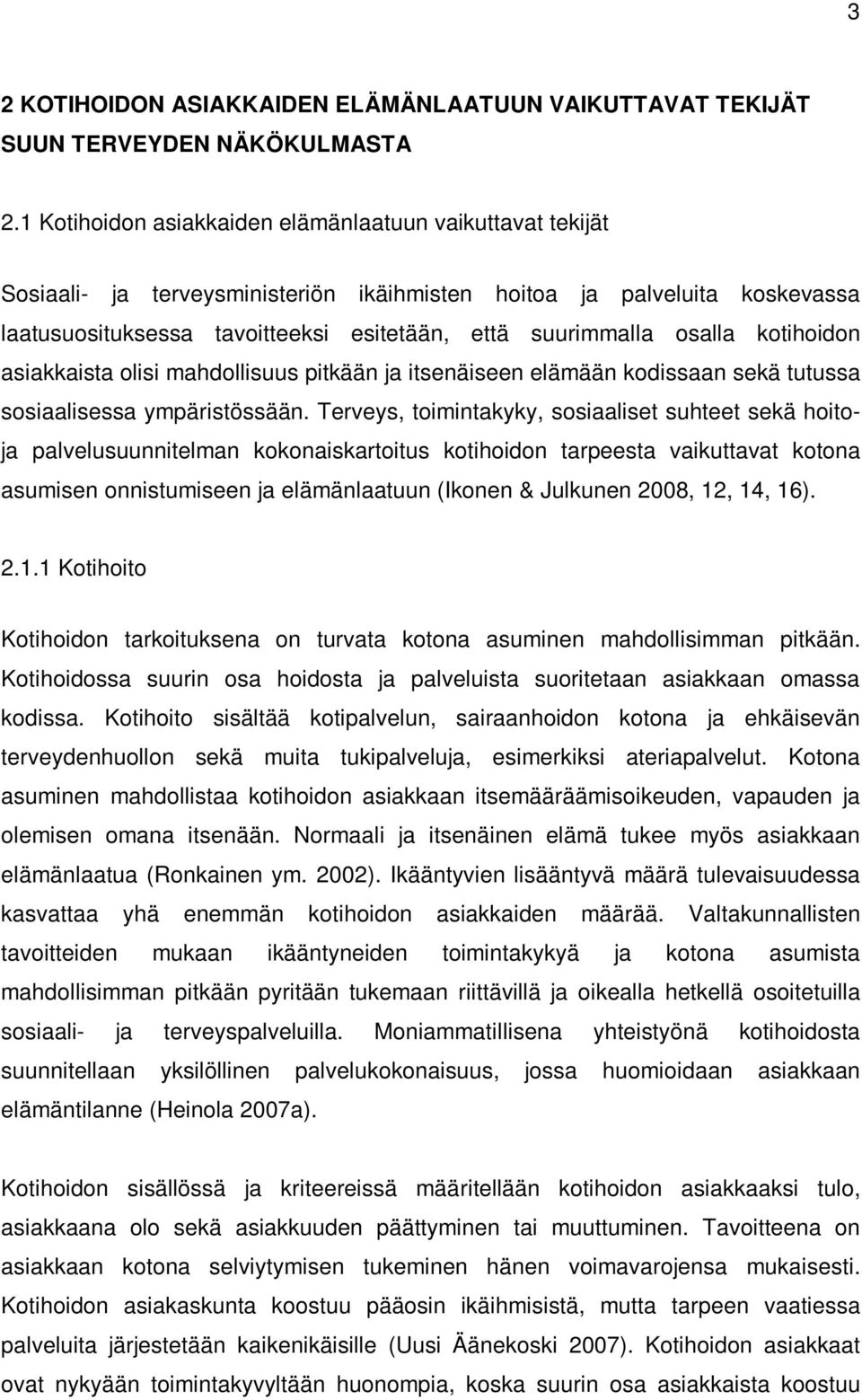 osalla kotihoidon asiakkaista olisi mahdollisuus pitkään ja itsenäiseen elämään kodissaan sekä tutussa sosiaalisessa ympäristössään.