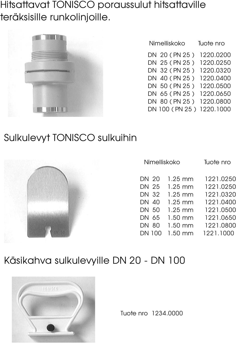 0800 DN 100 ( PN 25 ) 1220.1000 Sulkulevyt TONISCO sulkuihin Nimelliskoko Tuote nro DN 20 1.25 mm 1221.0250 DN 25 1.25 mm 1221.0250 DN 32 1.25 mm 1221.0320 DN 40 1.