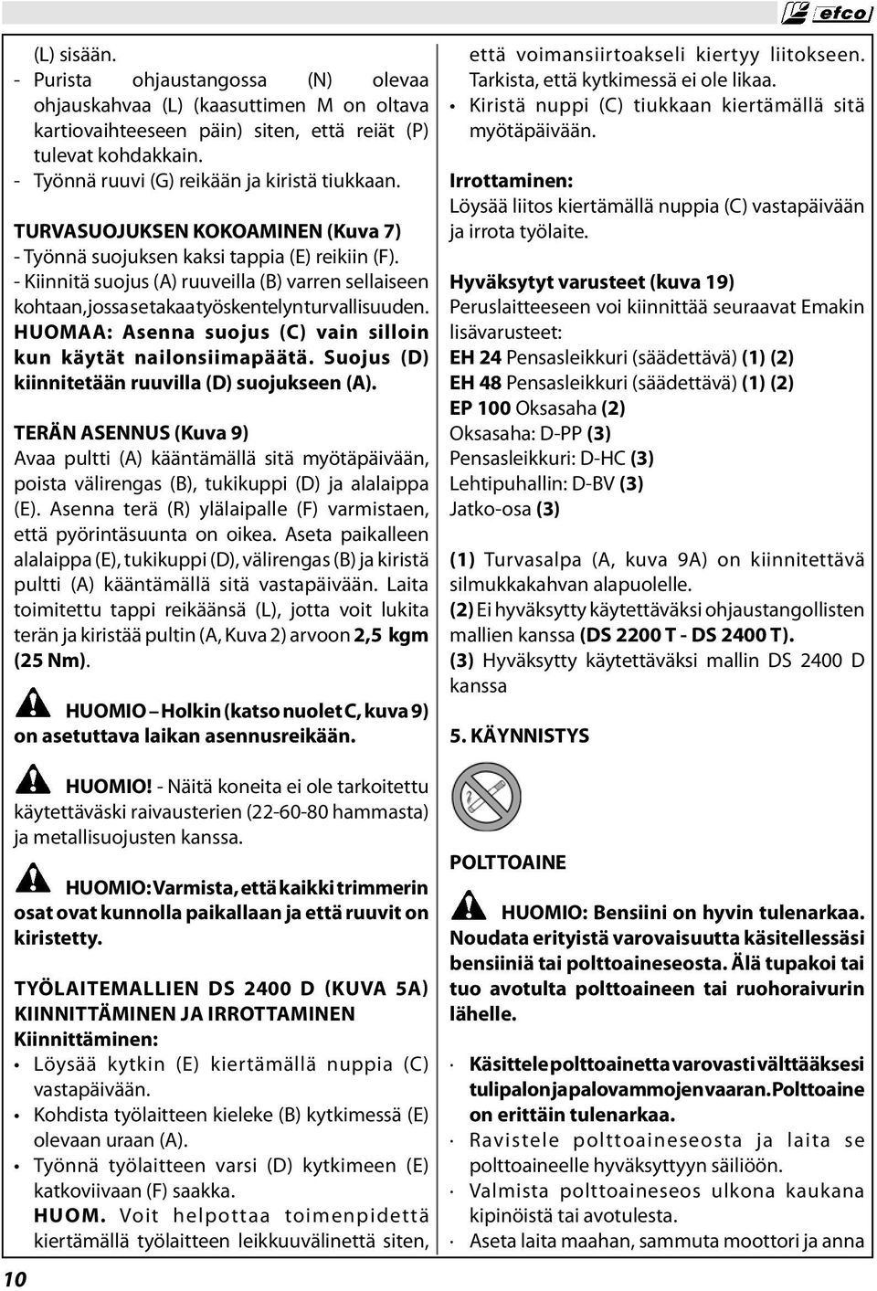 - Kiinnitä suojus (A) ruuveilla (B) varren sellaiseen kohtaan, jossa se takaa työskentelyn turvallisuuden. HUOMAA: Asenna suojus (C) vain silloin kun käytät nailonsiimapäätä.