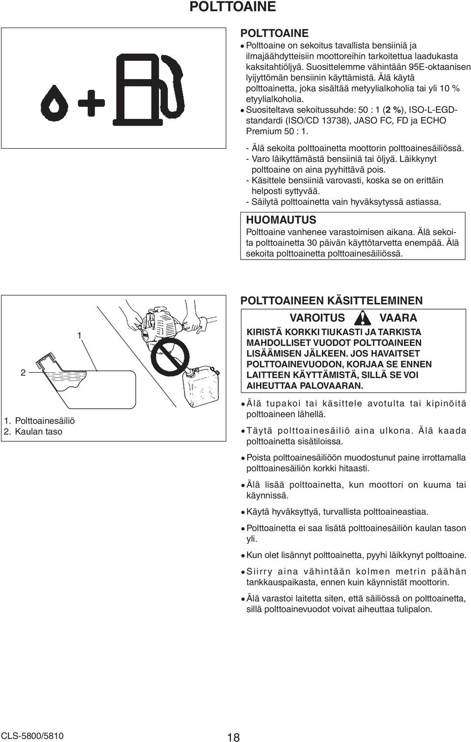 Suositeltava sekoitussuhde: 50 : ( %), ISO-L-EGDstandardi (ISO/CD 3738), JASO FC, FD ja ECHO Premium 50 :. - Älä sekoita polttoainetta moottorin polttoainesäiliössä.