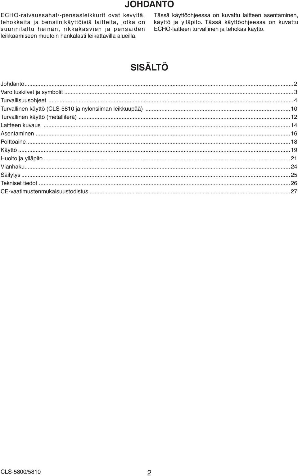 Tässä käyttöohjeessa on kuvattu ECHO-laitteen turvallinen ja tehokas käyttö. SISÄLTÖ Johdanto... Varoituskilvet ja symbolit...3 Turvallisuusohjeet.