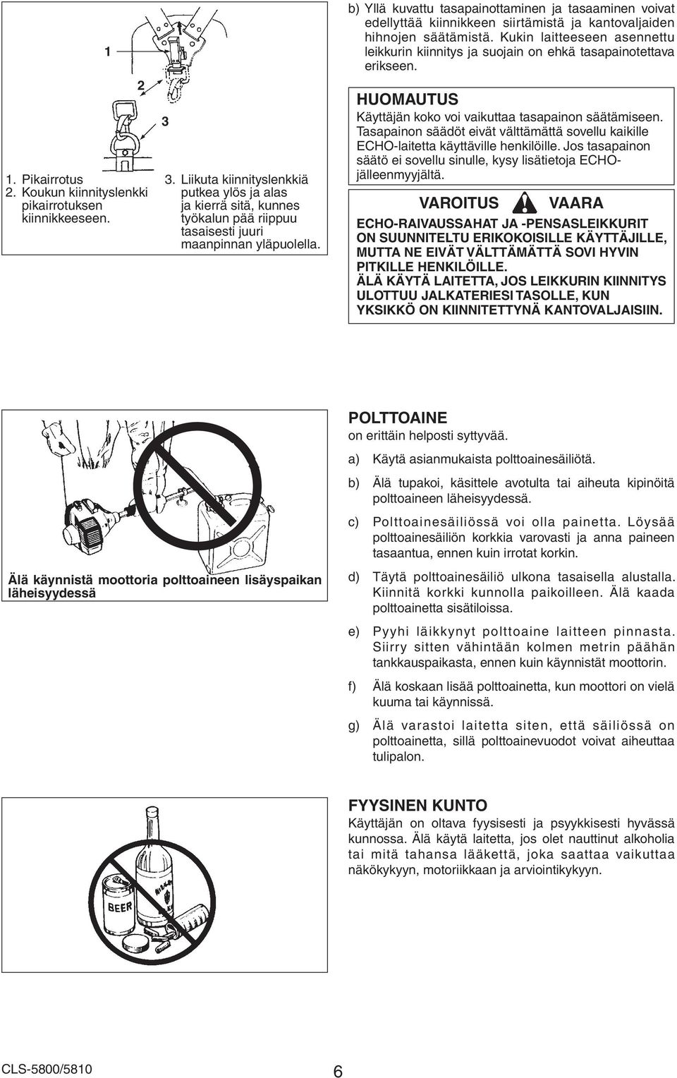 b) Yllä kuvattu tasapainottaminen ja tasaaminen voivat edellyttää kiinnikkeen siirtämistä ja kantovaljaiden hihnojen säätämistä.