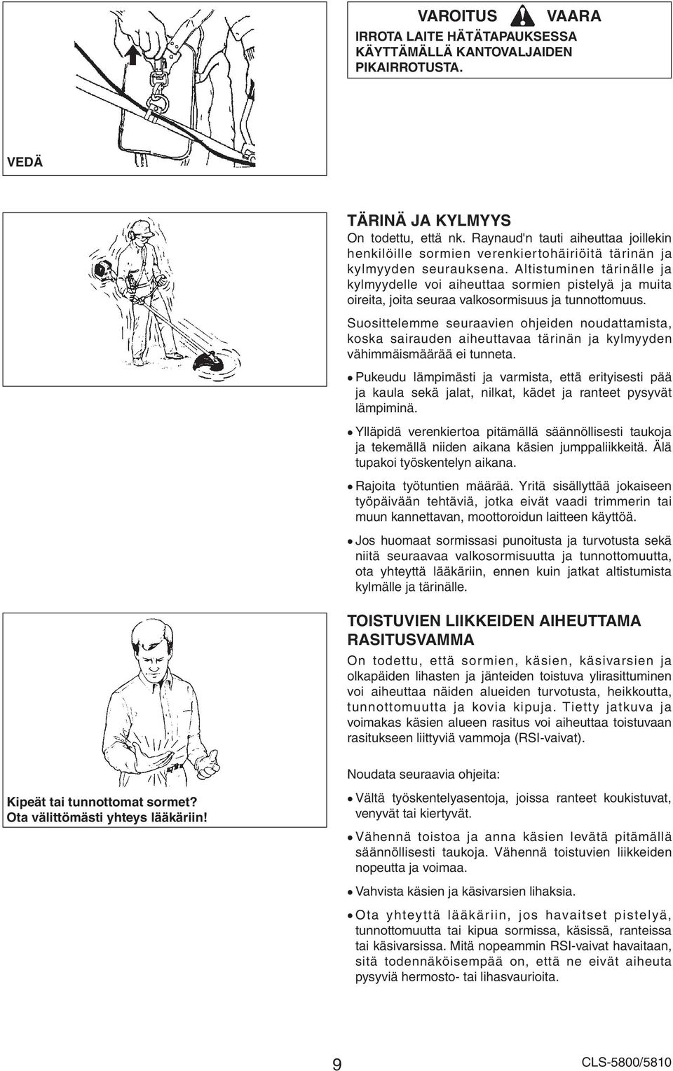 Altistuminen tärinälle ja kylmyydelle voi aiheuttaa sormien pistelyä ja muita oireita, joita seuraa valkosormisuus ja tunnottomuus.