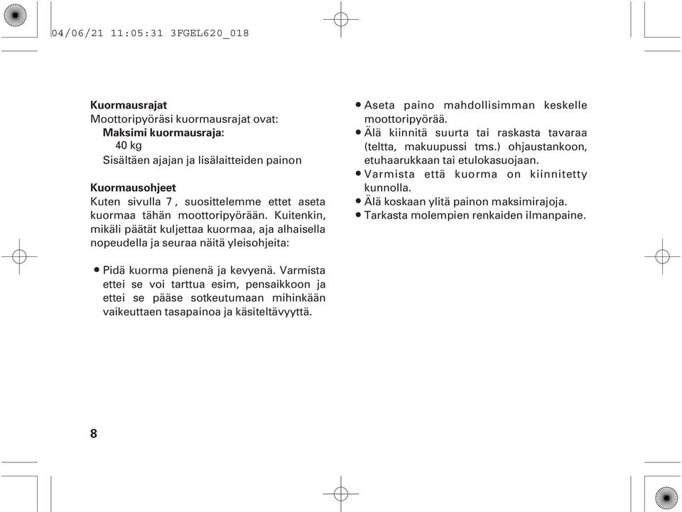 Älä kiinnitä suurta tai raskasta tavaraa (teltta, makuupussi tms.) ohjaustankoon, etuhaarukkaan tai etulokasuojaan. Varmista että kuorma on kiinnitetty kunnolla.