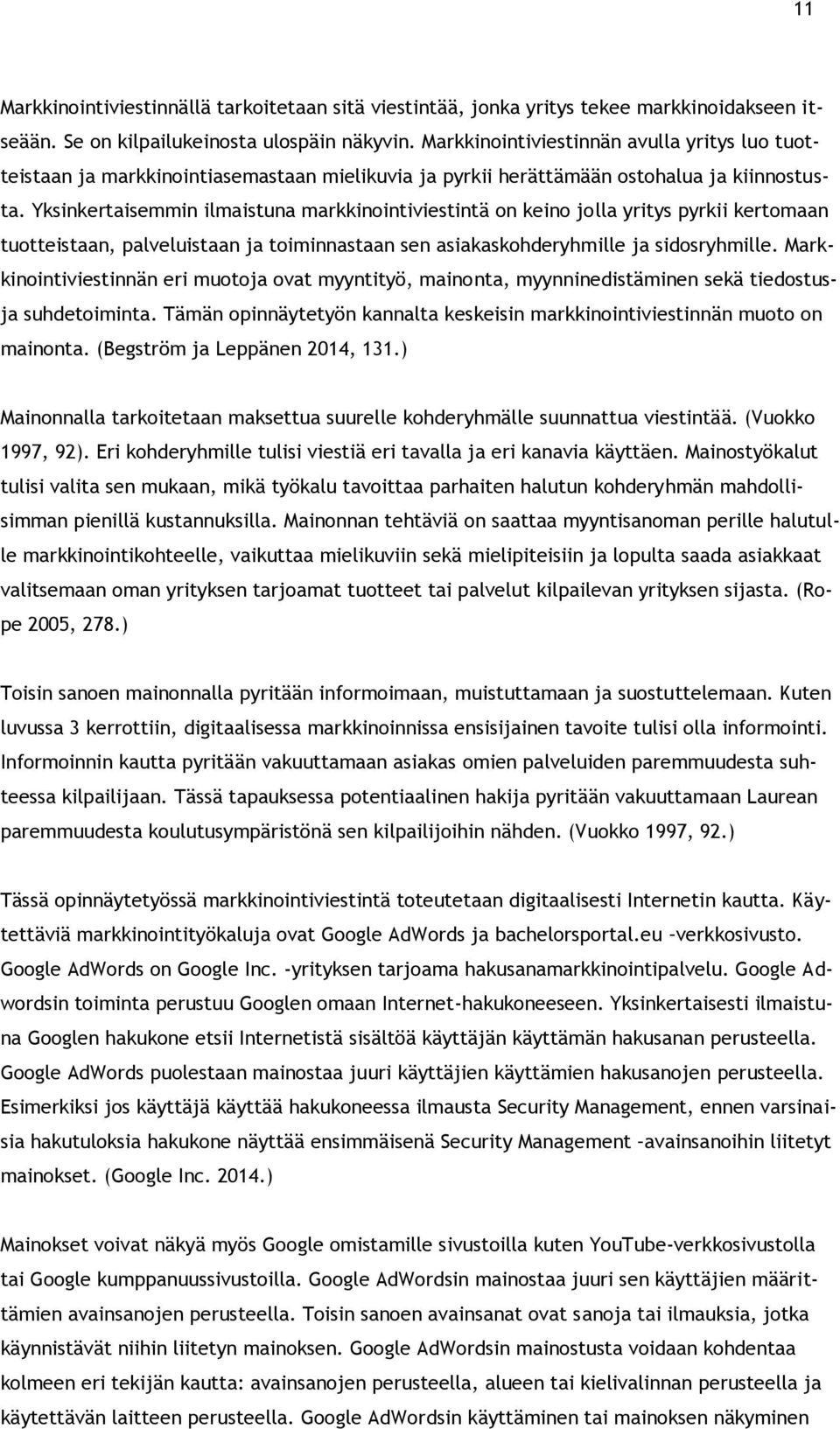 Yksinkertaisemmin ilmaistuna markkinointiviestintä on keino jolla yritys pyrkii kertomaan tuotteistaan, palveluistaan ja toiminnastaan sen asiakaskohderyhmille ja sidosryhmille.