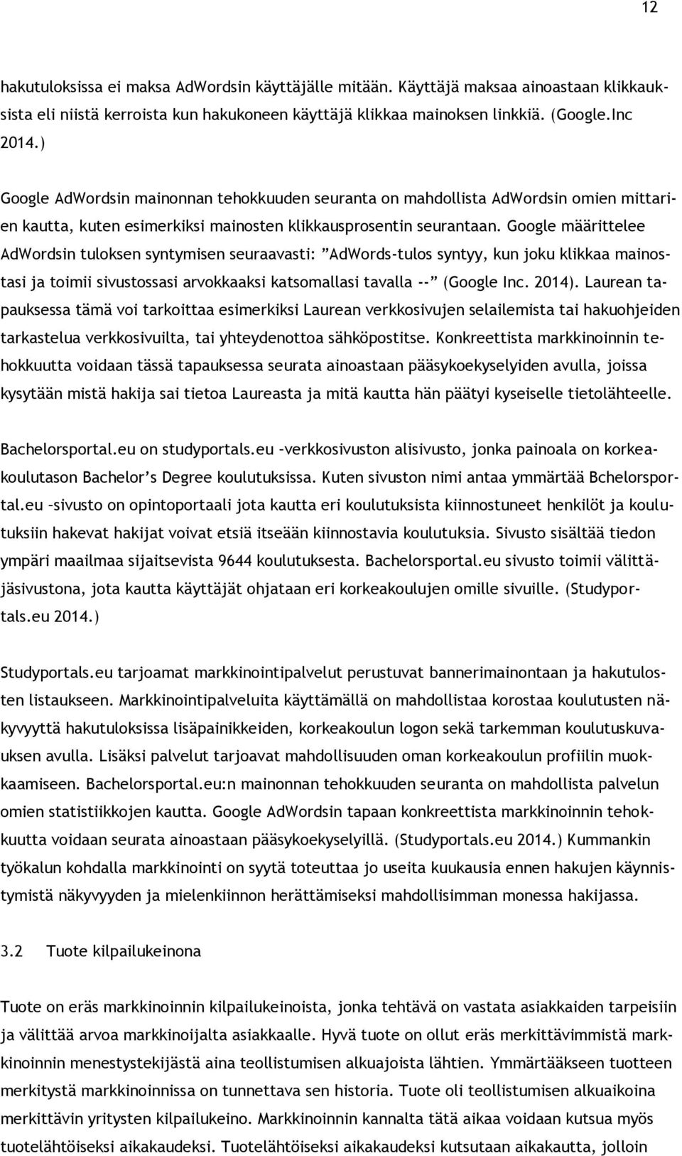 Google määrittelee AdWordsin tuloksen syntymisen seuraavasti: AdWords-tulos syntyy, kun joku klikkaa mainostasi ja toimii sivustossasi arvokkaaksi katsomallasi tavalla -- (Google Inc. 2014).